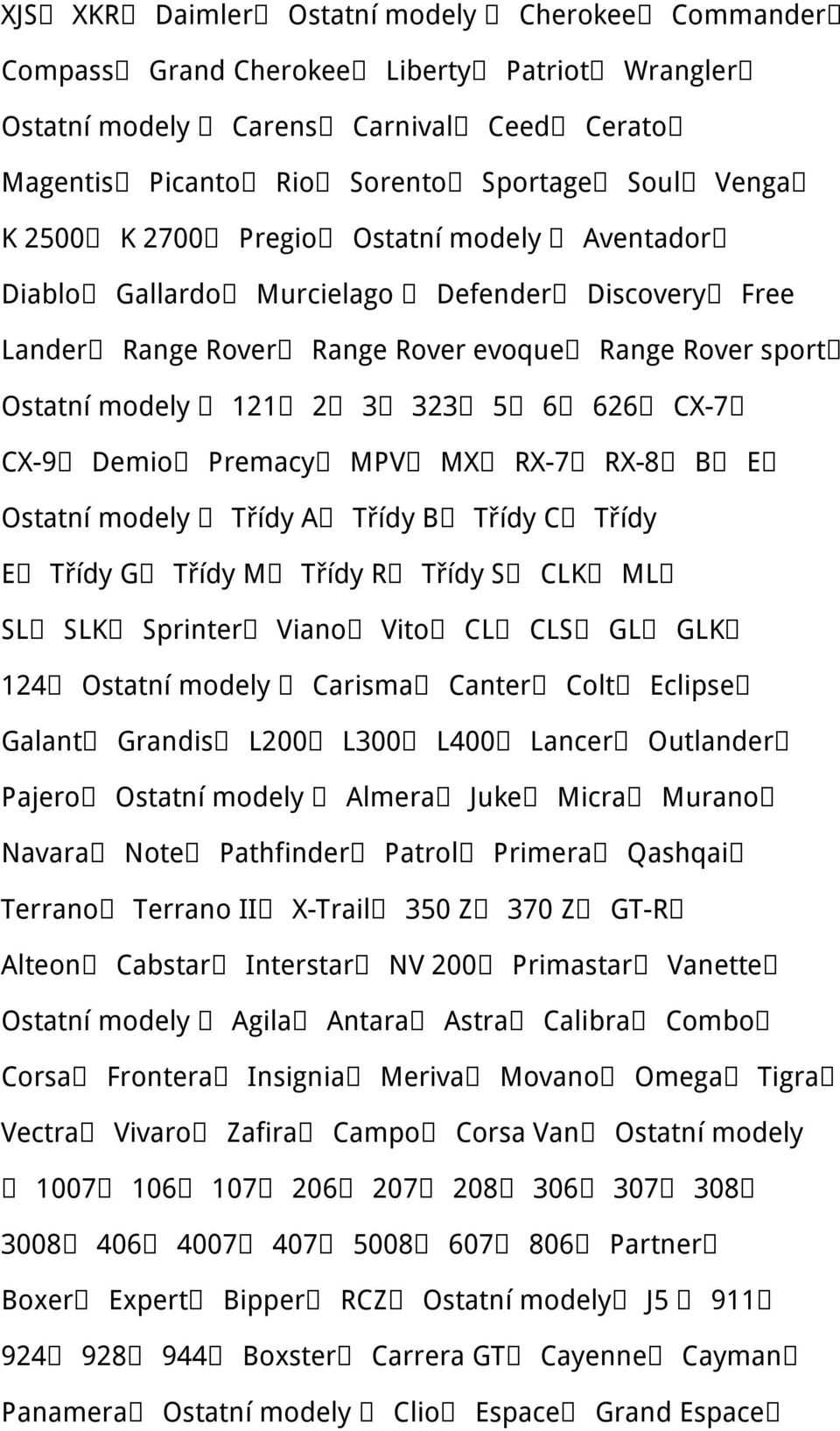 Premacy MPV MX RX-7 RX-8 B E Ostatní modely Třídy A Třídy B Třídy C Třídy E Třídy G Třídy M Třídy R Třídy S CLK ML SL SLK Sprinter Viano Vito CL CLS GL GLK 124 Ostatní modely Carisma Canter Colt