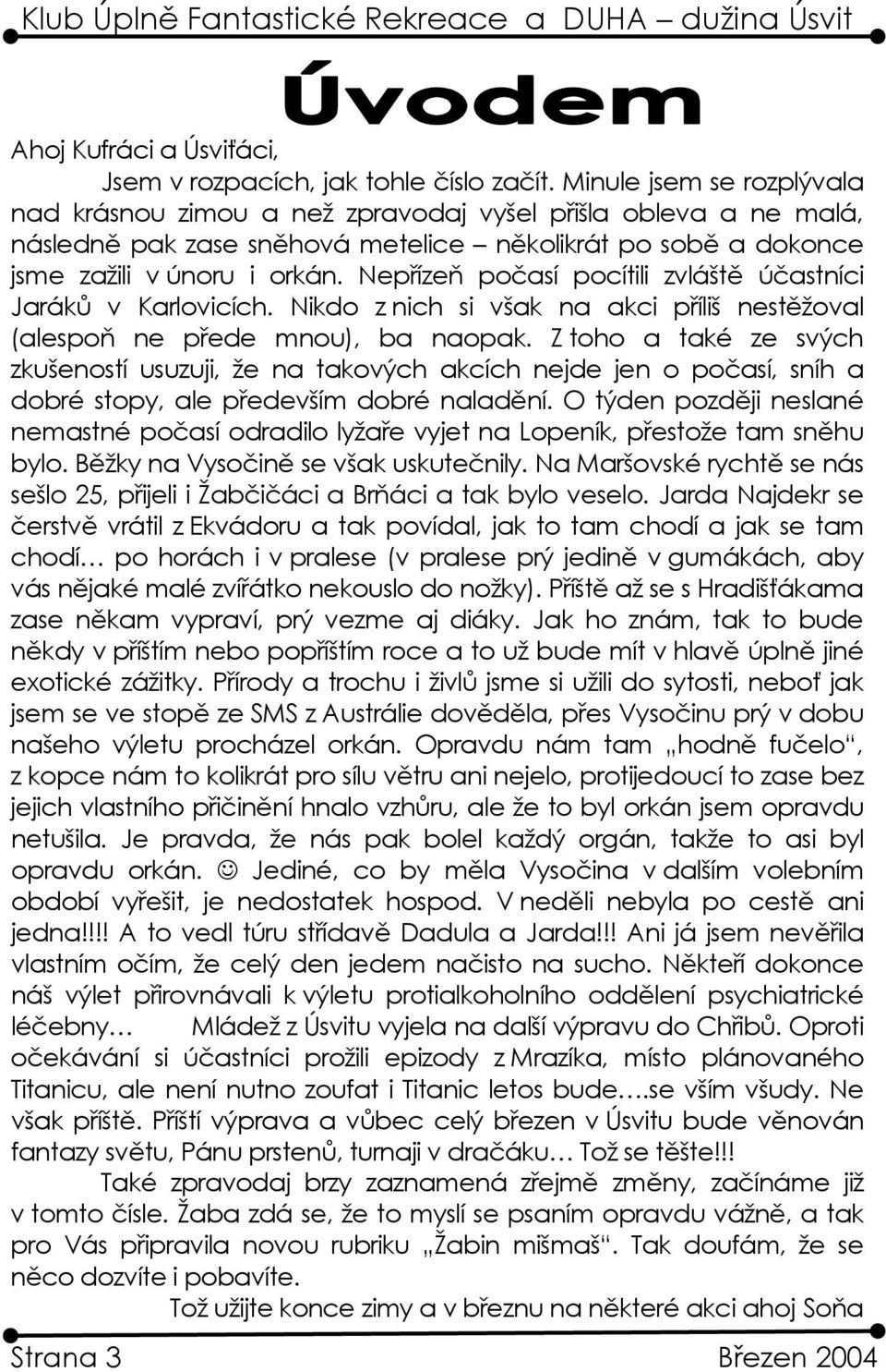 Nepřízeň počasí pocítili zvláště účastníci Jaráků v Karlovicích. Nikdo z nich si však na akci příliš nestěžoval (alespoň ne přede mnou), ba naopak.