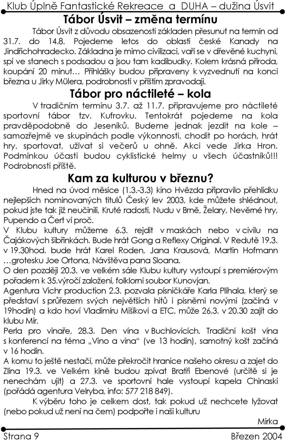 Kolem krásná příroda, koupání 20 minut Přihlášky budou připraveny k vyzvednutí na konci března u Jirky Mülera, podrobnosti v příštím zpravodaji. Tábor pro náctileté kola V tradičním termínu 3.7.