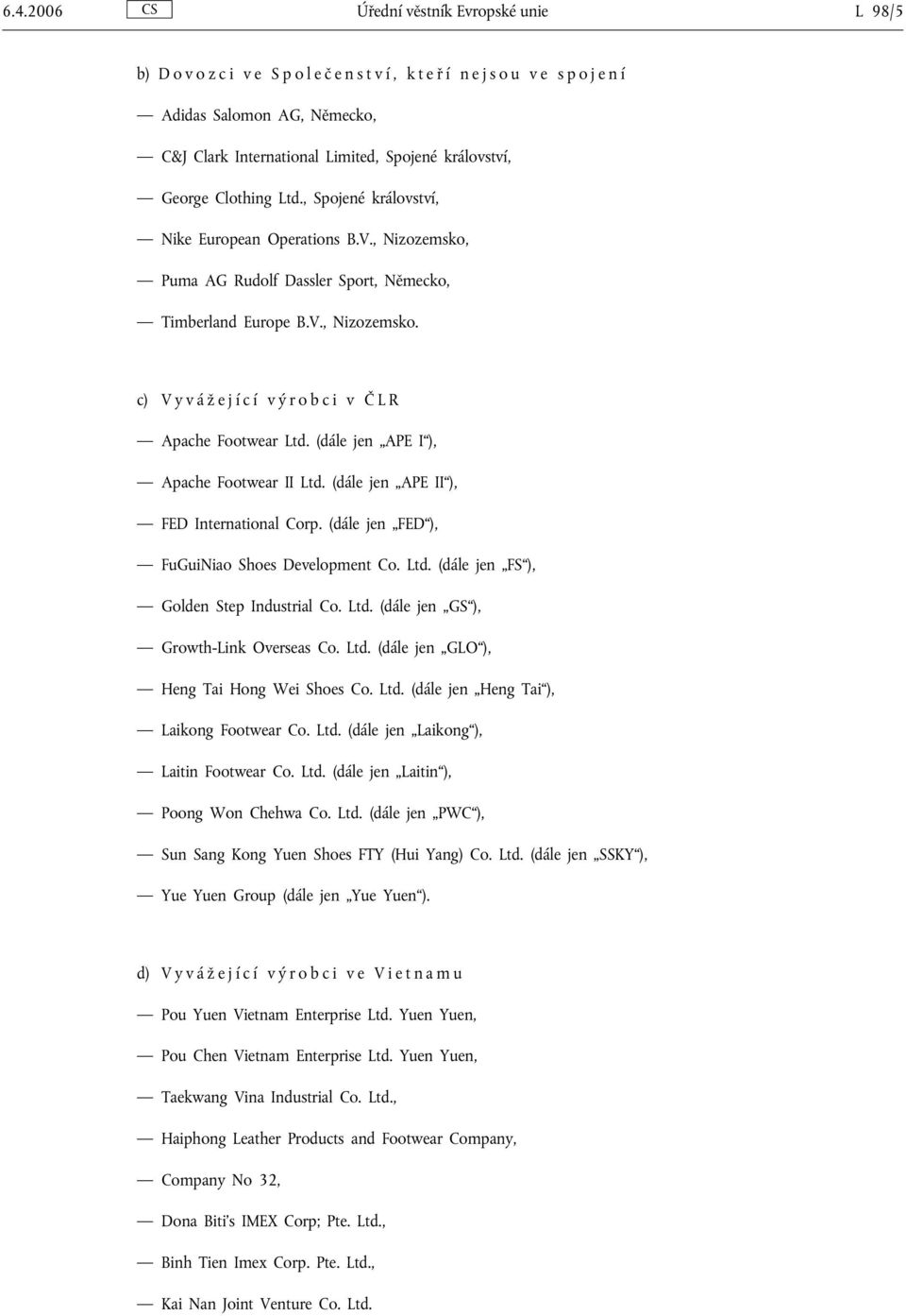 (dále jen APE I ), Apache Footwear II Ltd. (dále jen APE II ), FED International Corp. (dále jen FED ), FuGuiNiao Shoes Development Co. Ltd. (dále jen FS ), Golden Step Industrial Co. Ltd. (dále jen GS ), Growth-Link Overseas Co.