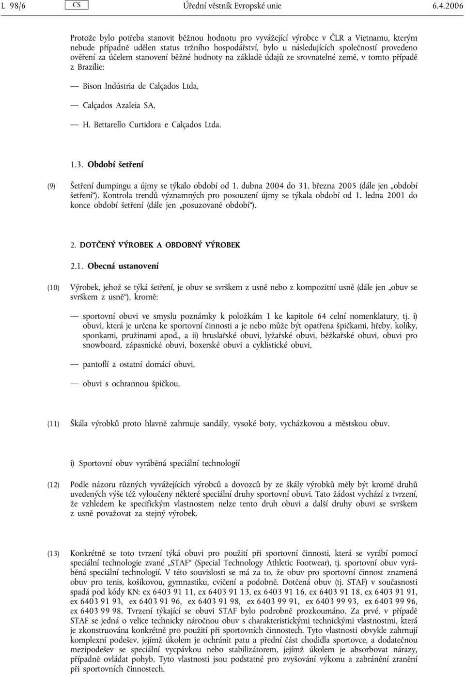 ověření za účelem stanovení běžné hodnoty na základě údajů ze srovnatelné země, v tomto případě z Brazílie: Bison Indústria de Calçados Ltda, Calçados Azaleia SA, H.