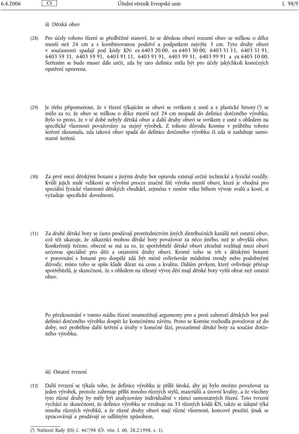 Tyto druhy obuvi v současnosti spadají pod kódy KN: ex 6403 20 00, ex 6403 30 00, 6403 51 11, 6403 51 91, 6403 59 31, 6403 59 91, 6403 91 11, 6403 91 91, 6403 99 31, 6403 99 91 a ex 6405 10 00.