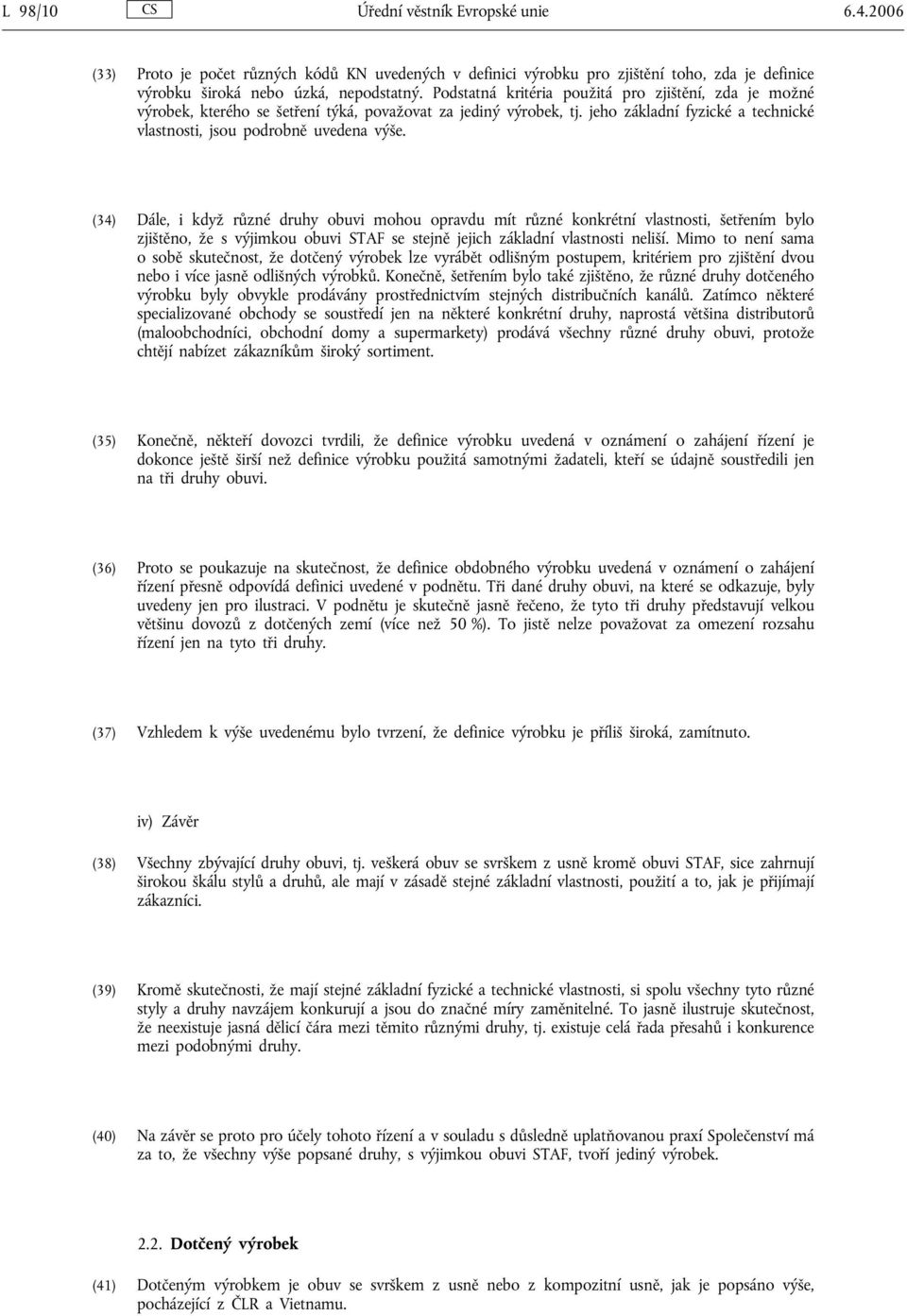 (34) Dále, i když různé druhy obuvi mohou opravdu mít různé konkrétní vlastnosti, šetřením bylo zjištěno, že s výjimkou obuvi STAF se stejně jejich základní vlastnosti neliší.