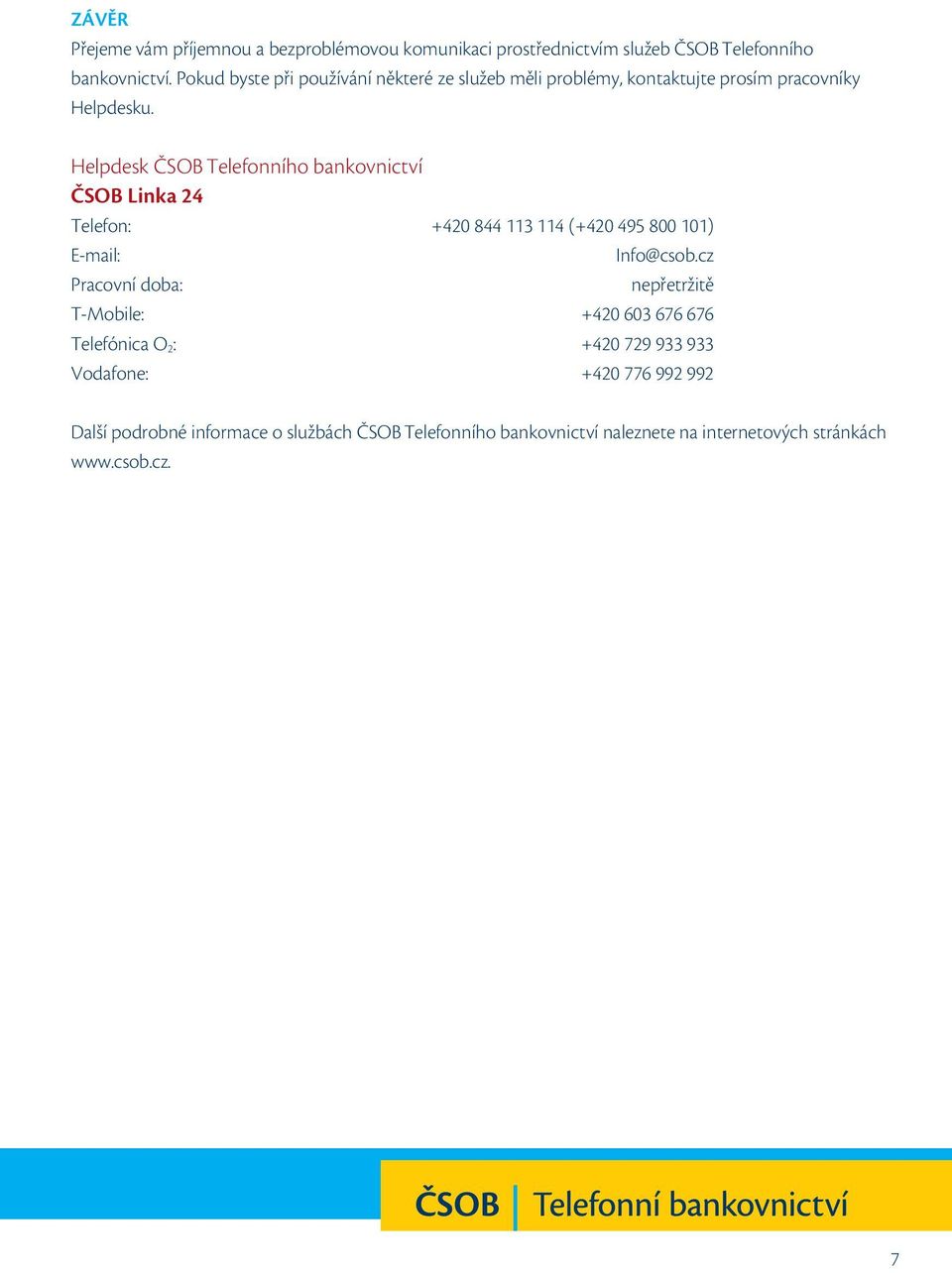 Helpdesk ČSOB Telefonního bankovnictví ČSOB Linka 24 Telefon: +420 844 113 114 (+420 495 800 101) E mail: Info@csob.