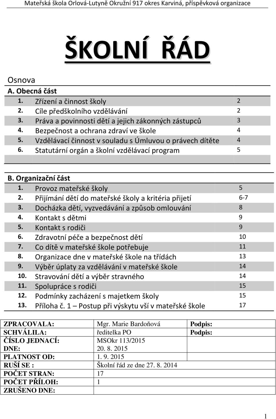 Statutární orgán a školní vzdělávací program 5 B. Organizační část 1. Provoz mateřské školy 5 2. Přijímání dětí do mateřské školy a kritéria přijetí 6-7 3.
