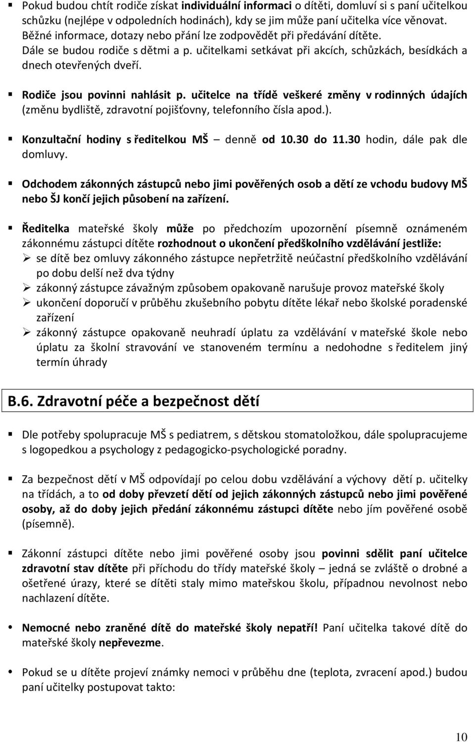 Rodiče jsou povinni nahlásit p. učitelce na třídě veškeré změny v rodinných údajích (změnu bydliště, zdravotní pojišťovny, telefonního čísla apod.). Konzultační hodiny s ředitelkou MŠ denně od 10.