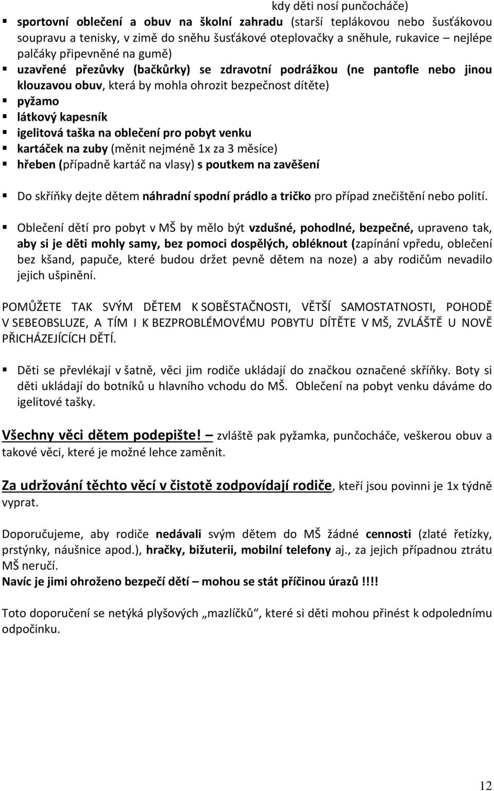 oblečení pro pobyt venku kartáček na zuby (měnit nejméně 1x za 3 měsíce) hřeben (případně kartáč na vlasy) s poutkem na zavěšení Do skříňky dejte dětem náhradní spodní prádlo a tričko pro případ