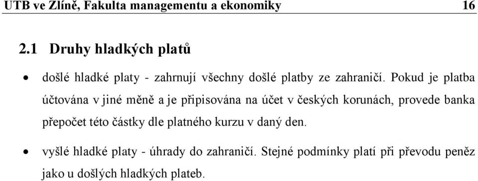 Pokud je platba účtována v jiné měně a je připisována na účet v českých korunách, provede banka