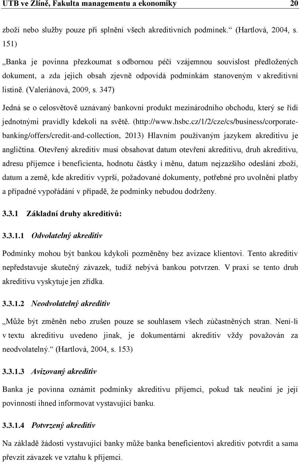 347) Jedná se o celosvětově uznávaný bankovní produkt mezinárodního obchodu, který se řídí jednotnými pravidly kdekoli na světě. (http://www.hsbc.