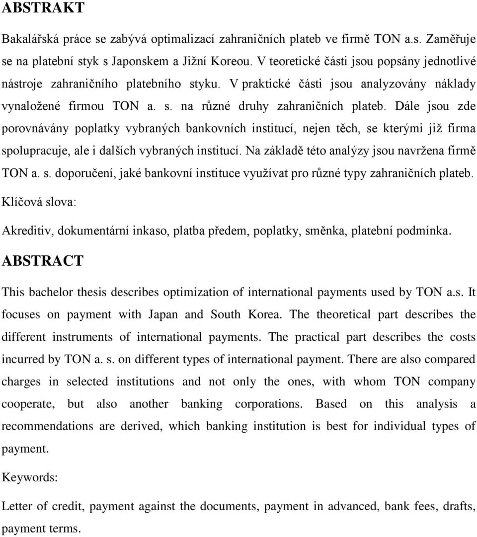 Dále jsou zde porovnávány poplatky vybraných bankovních institucí, nejen těch, se kterými již firma spolupracuje, ale i dalších vybraných institucí. Na základě této analýzy jsou navržena firmě TON a.