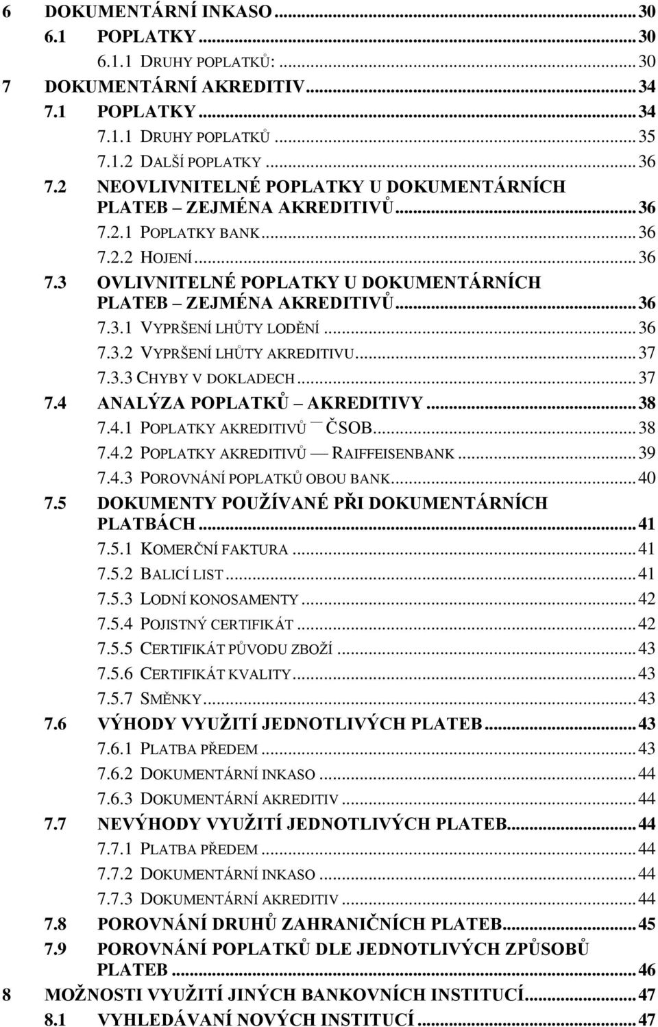 .. 36 7.3.2 VYPRŠENÍ LHŮTY AKREDITIVU... 37 7.3.3 CHYBY V DOKLADECH... 37 7.4 ANALÝZA POPLATKŮ AKREDITIVY... 38 7.4.1 POPLATKY AKREDITIVŮ ČSOB... 38 7.4.2 POPLATKY AKREDITIVŮ RAIFFEISENBANK... 39 7.4.3 POROVNÁNÍ POPLATKŮ OBOU BANK.