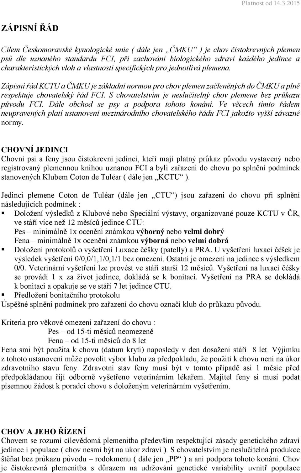 charakteristických vloh a vlastností specifických pro jednotlivá plemena. Zápisní řád KCTU a ČMKU je základní normou pro chov plemen začleněných do ČMKU a plně respektuje chovatelský řád FCI.