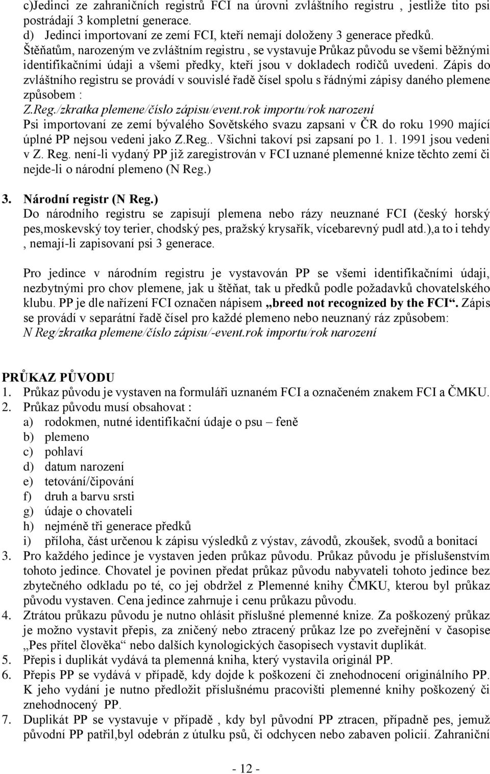 Zápis do zvláštního registru se provádí v souvislé řadě čísel spolu s řádnými zápisy daného plemene způsobem : Z.Reg./zkratka plemene/číslo zápisu/event.