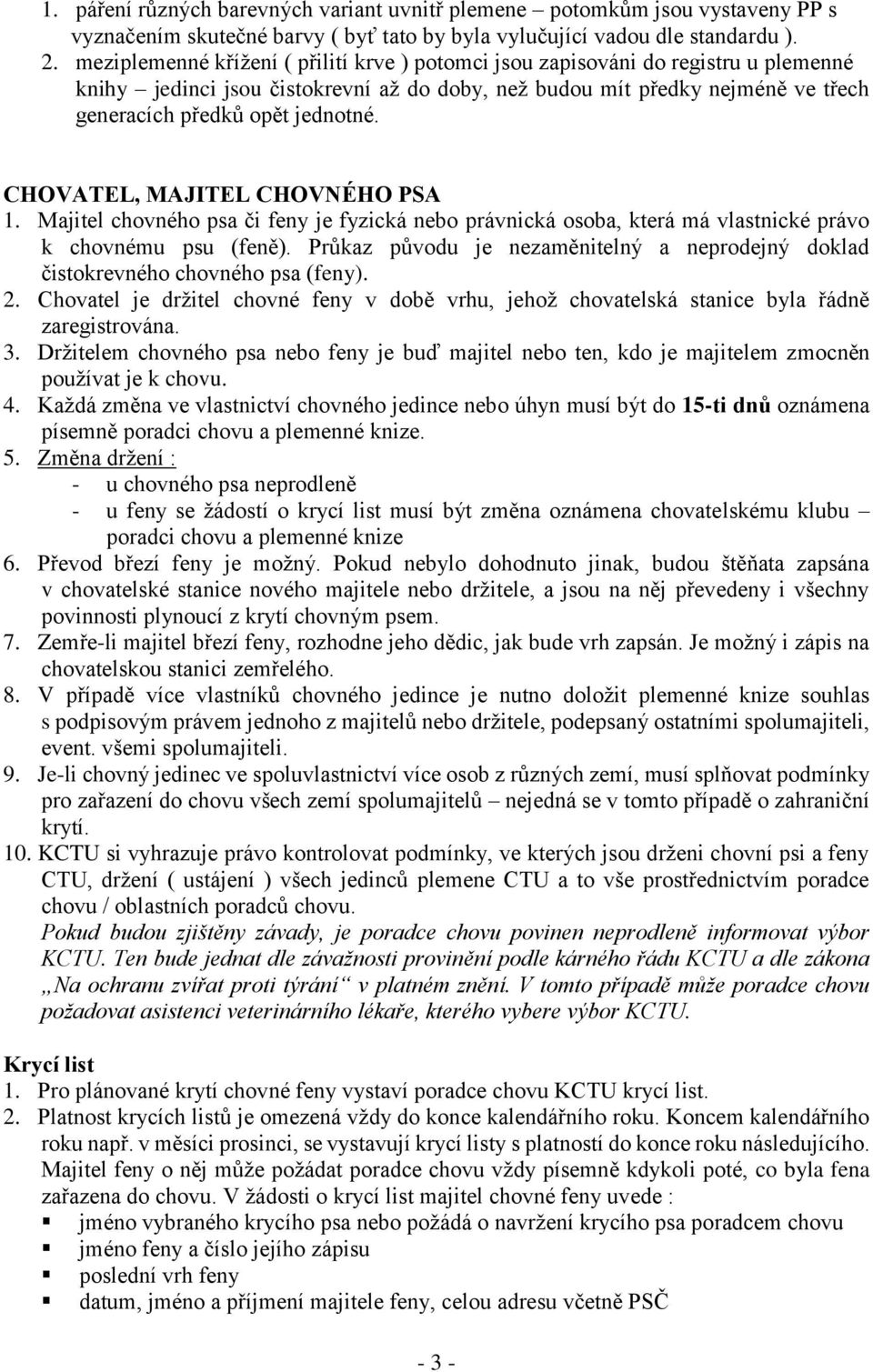 CHOVATEL, MAJITEL CHOVNÉHO PSA 1. Majitel chovného psa či feny je fyzická nebo právnická osoba, která má vlastnické právo k chovnému psu (feně).