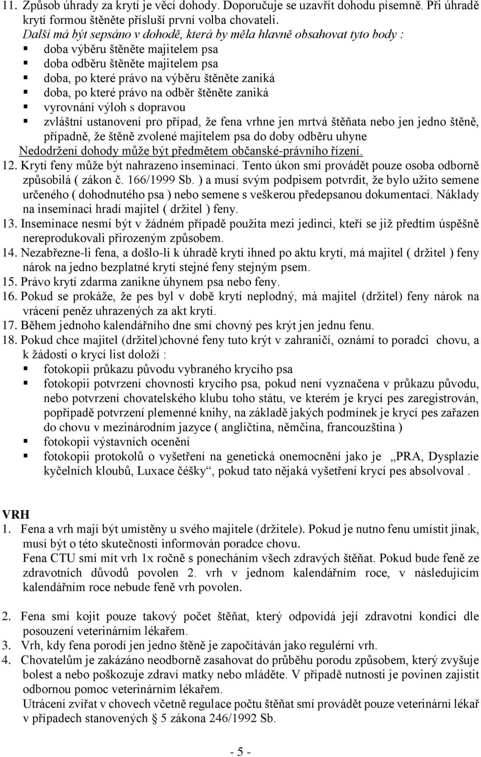 které právo na odběr štěněte zaniká vyrovnání výloh s dopravou zvláštní ustanovení pro případ, že fena vrhne jen mrtvá štěňata nebo jen jedno štěně, případně, že štěně zvolené majitelem psa do doby