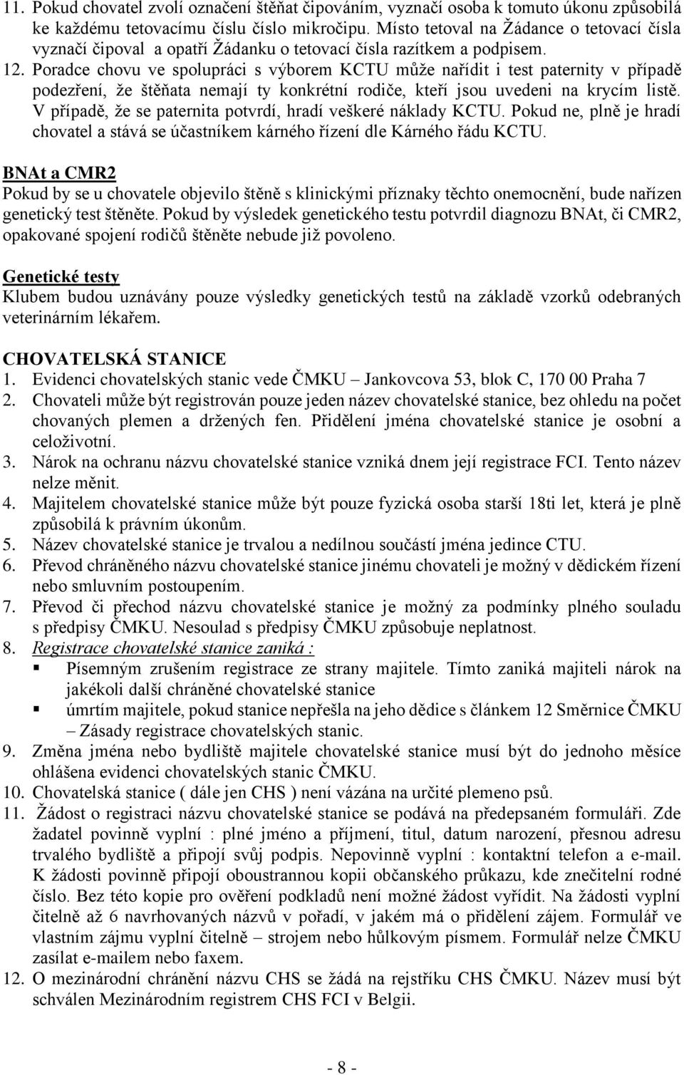 Poradce chovu ve spolupráci s výborem KCTU může nařídit i test paternity v případě podezření, že štěňata nemají ty konkrétní rodiče, kteří jsou uvedeni na krycím listě.