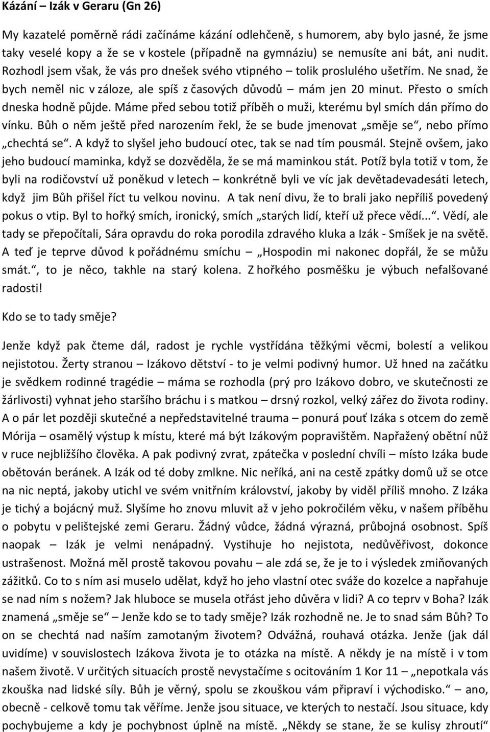 Přesto o smích dneska hodně půjde. Máme před sebou totiž příběh o muži, kterému byl smích dán přímo do vínku. Bůh o něm ještě před narozením řekl, že se bude jmenovat směje se, nebo přímo chechtá se.