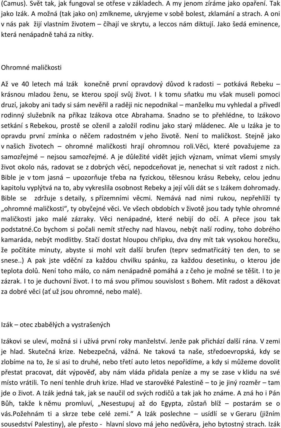 Ohromné maličkosti Až ve 40 letech má Izák konečně první opravdový důvod k radosti potkává Rebeku krásnou mladou ženu, se kterou spojí svůj život.