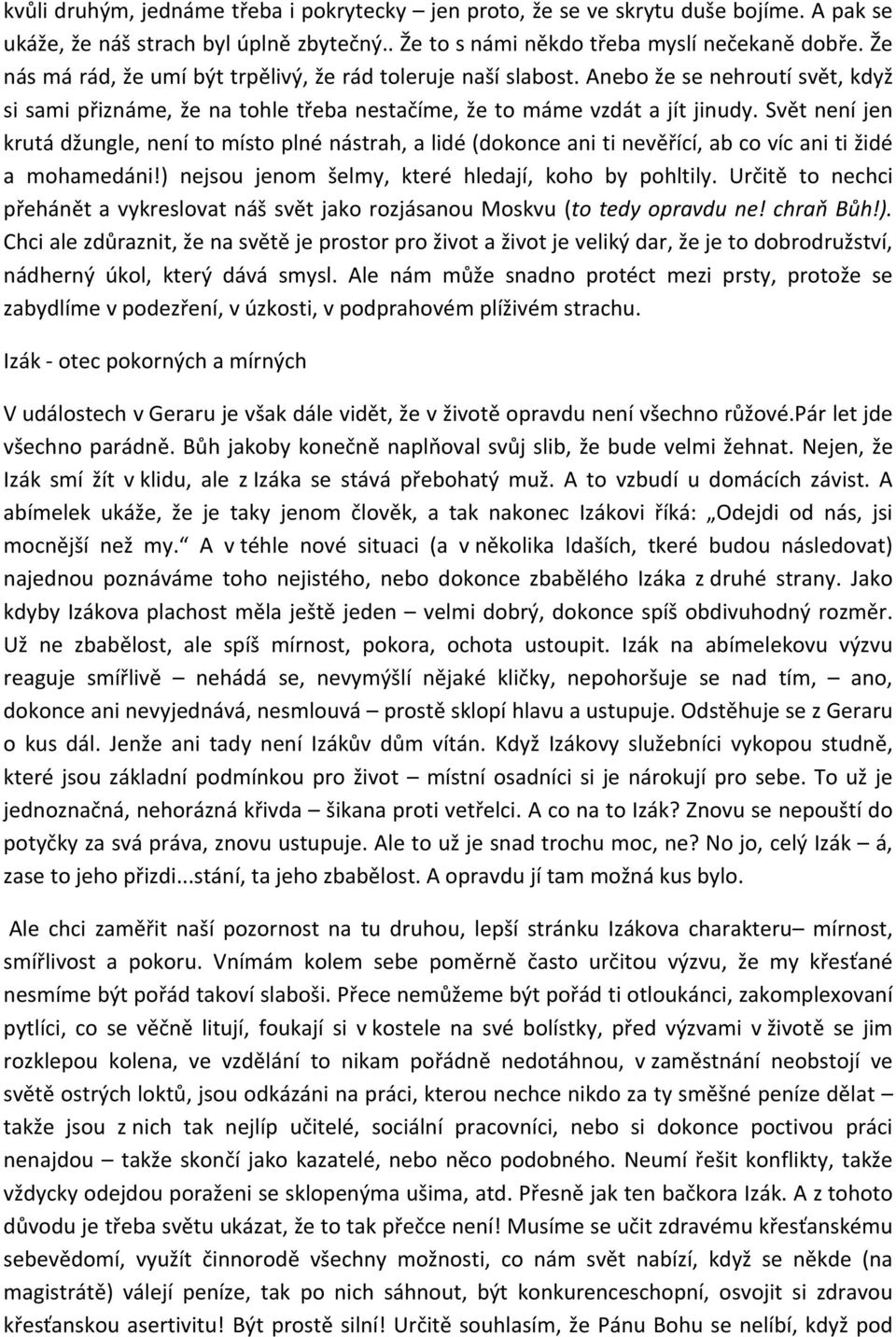 Svět není jen krutá džungle, není to místo plné nástrah, a lidé (dokonce ani ti nevěřící, ab co víc ani ti židé a mohamedáni!) nejsou jenom šelmy, které hledají, koho by pohltily.