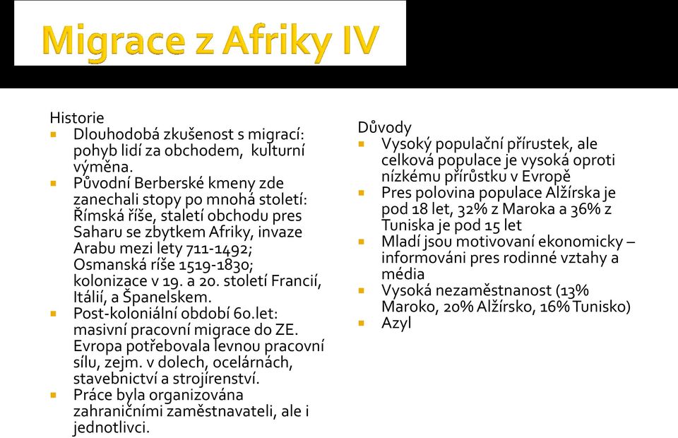 a 20. století Francií, Itálií, a Španelskem. Post-koloniální období 60.let: masivní pracovní migrace do ZE. Evropa potřebovala levnou pracovní sílu, zejm.