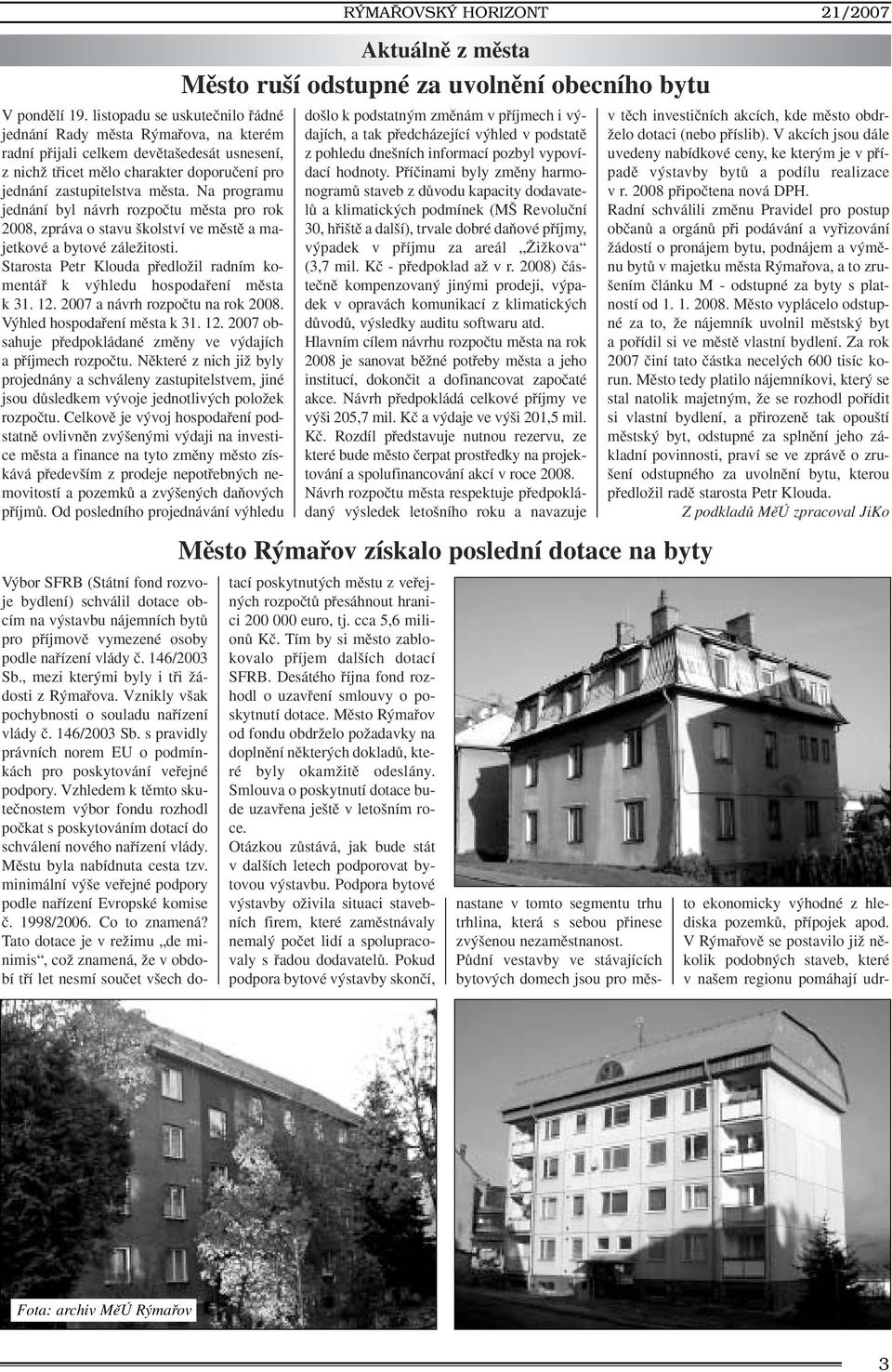 Na programu jednání byl návrh rozpoãtu mûsta pro rok 2008, zpráva o stavu kolství ve mûstû a majetkové a bytové záleïitosti.