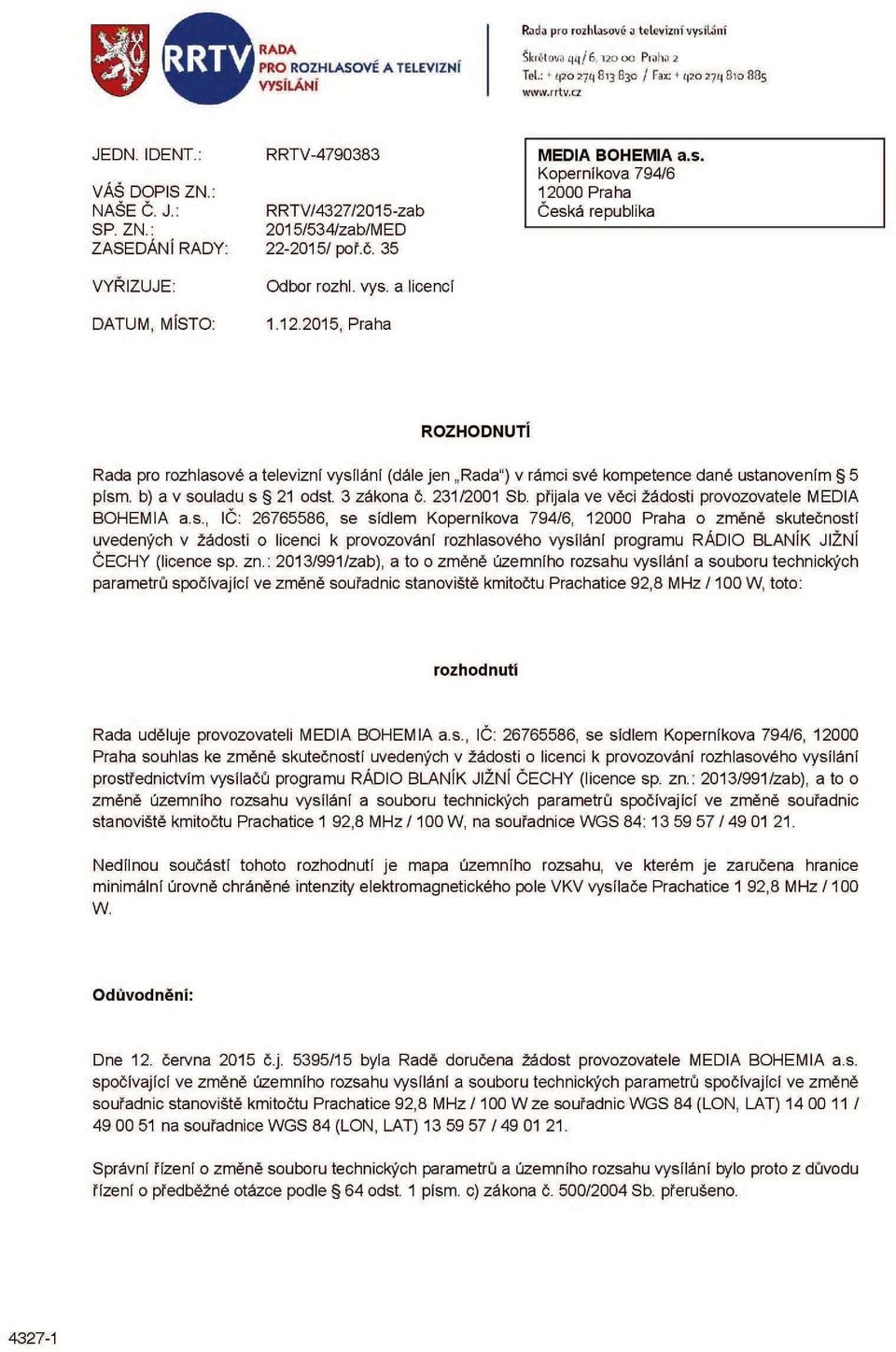 2015, Praha ROZHODNUTÍ Rada pro rozhlasové a televizní vysílání (dále jen Rada") v rámci své kompetence dané ustanovením 5 písm. b) a v souladu s 21 odst. 3 zákona č. 231/2001 Sb.