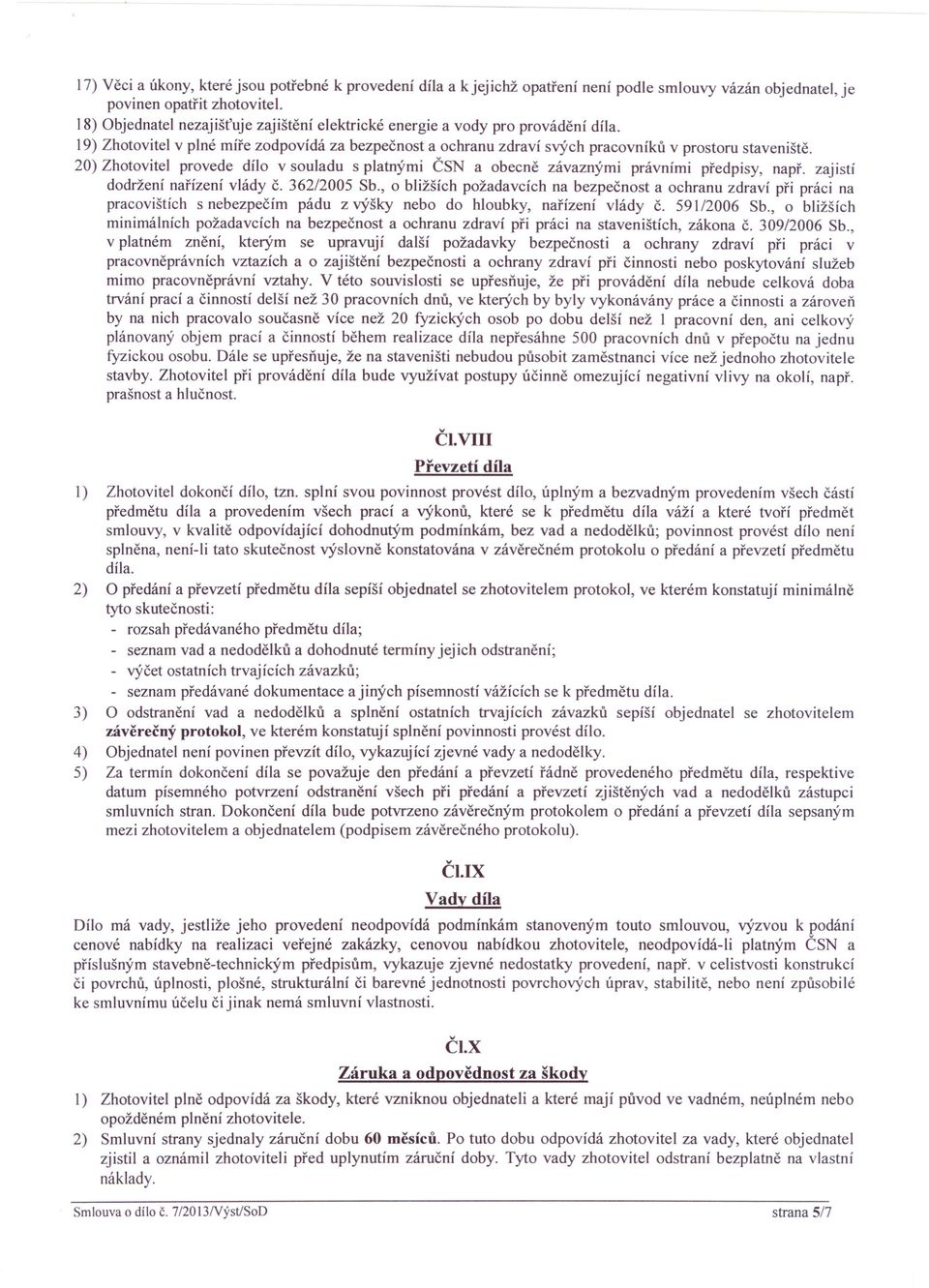 20) Zhotovitel provede dílo v souladu s platnými ČSN a obecně závaznými právními předpisy, např. zajistí dodržení nařízení vlády č. 362/2005 Sb.