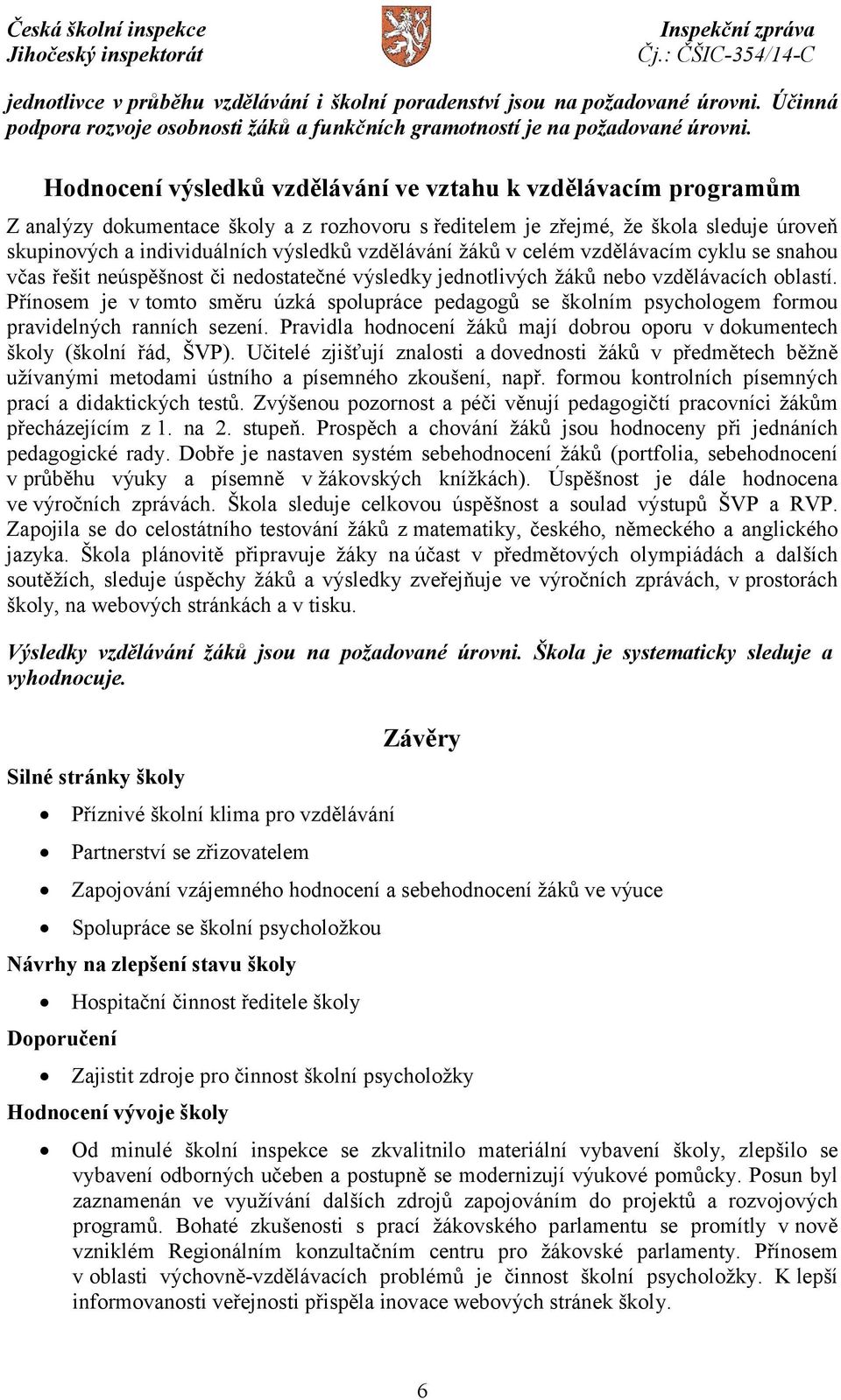 vzdělávání žáků v celém vzdělávacím cyklu se snahou včas řešit neúspěšnost či nedostatečné výsledky jednotlivých žáků nebo vzdělávacích oblastí.