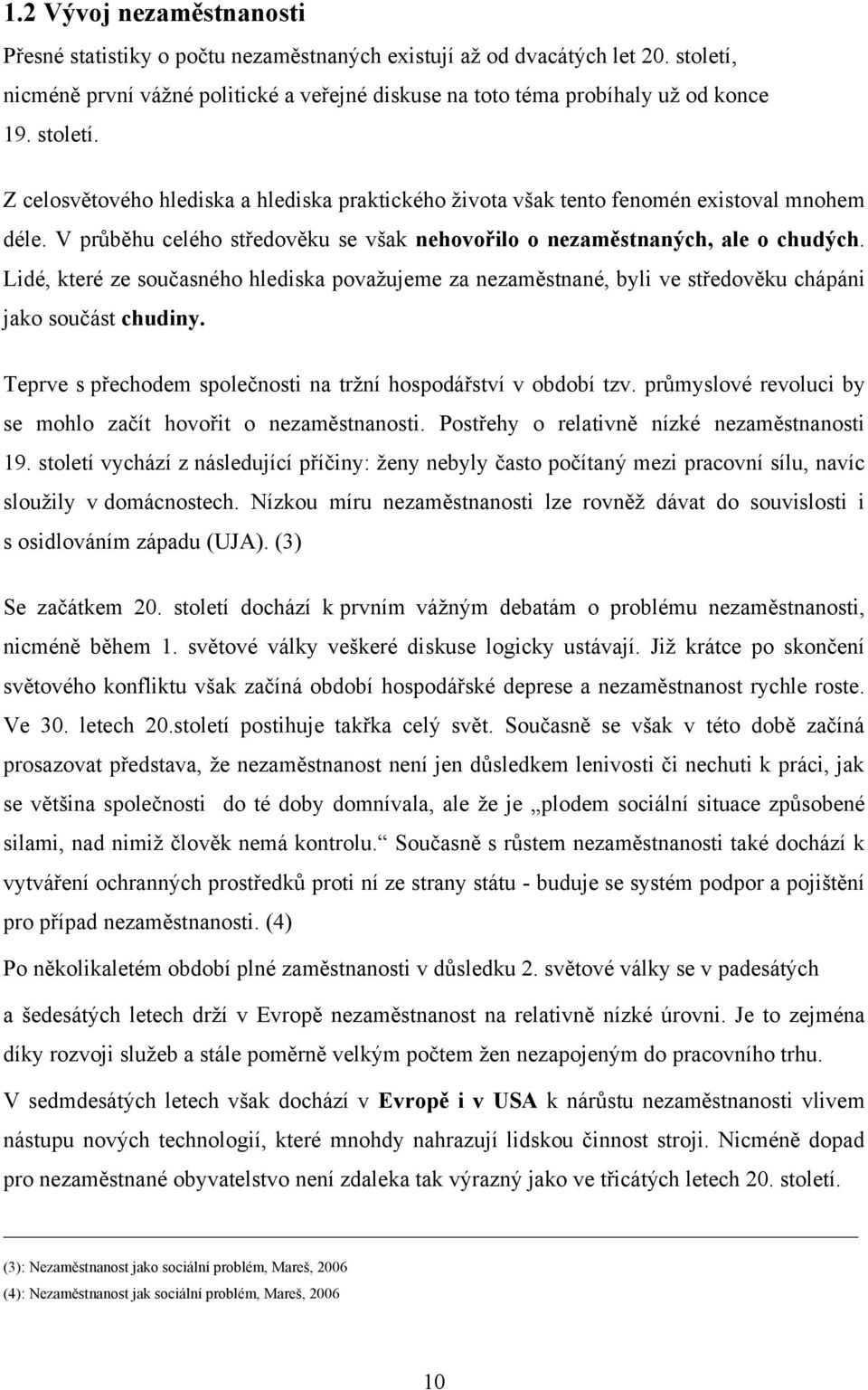 Lidé, které ze současného hlediska povaţujeme za nezaměstnané, byli ve středověku chápáni jako součást chudiny. Teprve s přechodem společnosti na trţní hospodářství v období tzv.