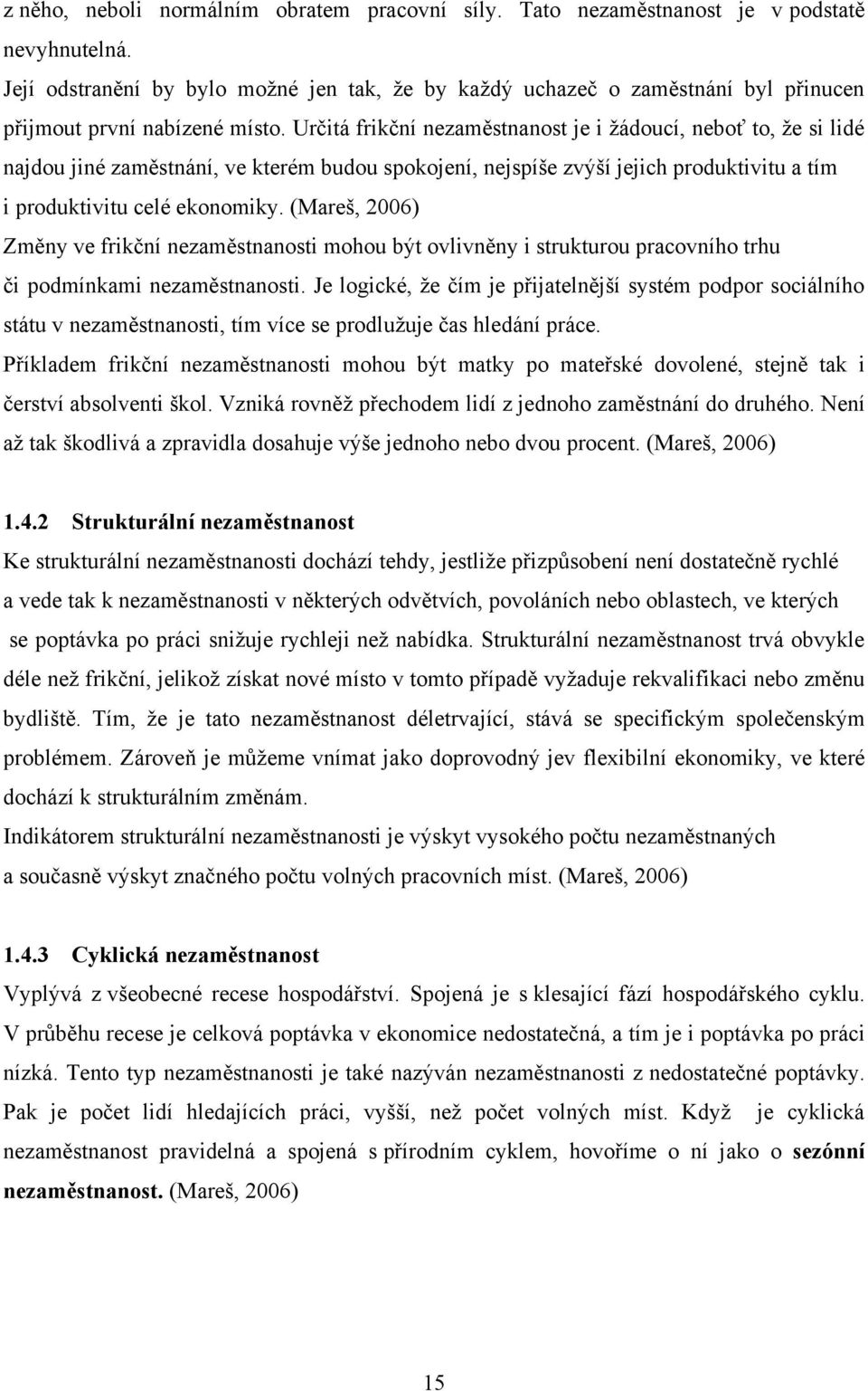 Určitá frikční nezaměstnanost je i ţádoucí, neboť to, ţe si lidé najdou jiné zaměstnání, ve kterém budou spokojení, nejspíše zvýší jejich produktivitu a tím i produktivitu celé ekonomiky.