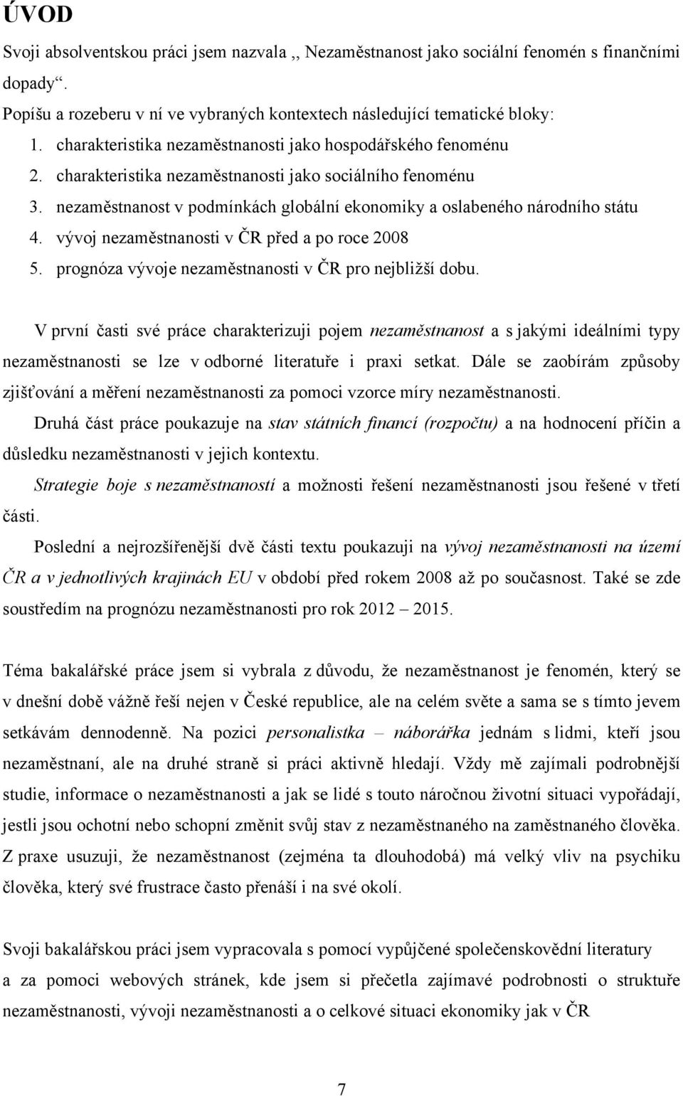 nezaměstnanost v podmínkách globální ekonomiky a oslabeného národního státu 4. vývoj nezaměstnanosti v ČR před a po roce 2008 5. prognóza vývoje nezaměstnanosti v ČR pro nejbliţší dobu.