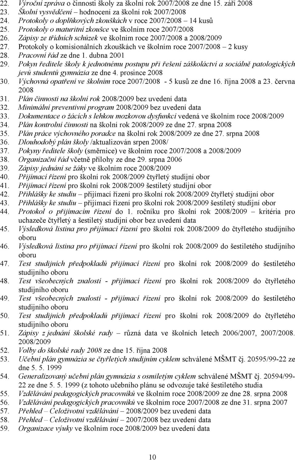 Protokoly o komisionálních zkouškách ve školním roce 2007/2008 2 kusy 28. Pracovní řád ze dne 1. dubna 2001 29.