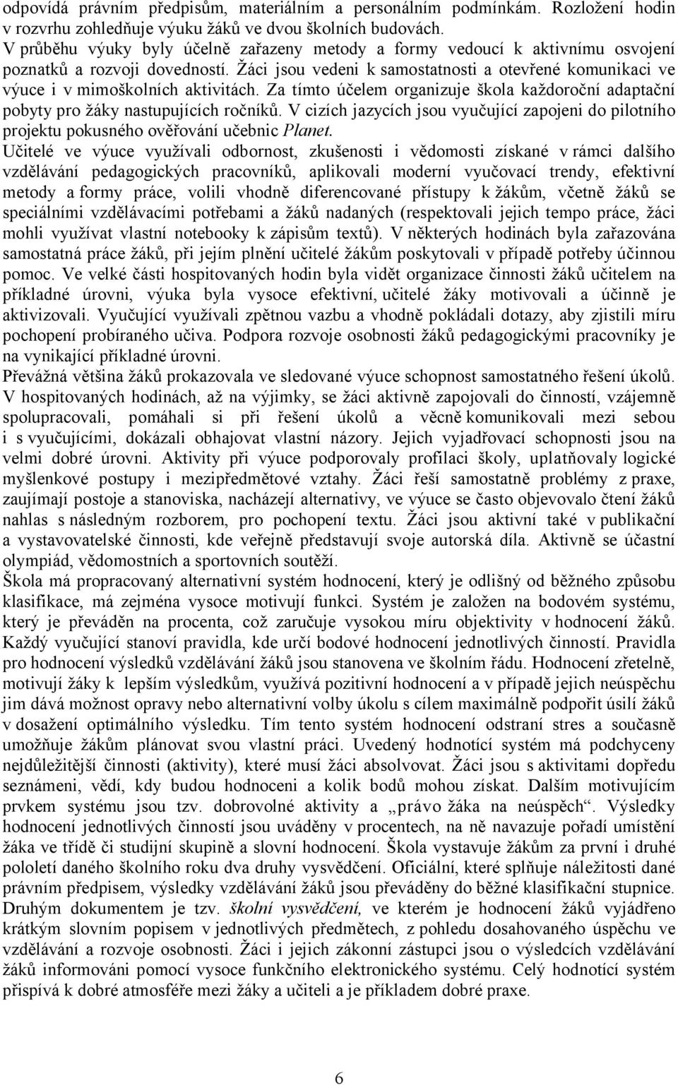 Žáci jsou vedeni k samostatnosti a otevřené komunikaci ve výuce i v mimoškolních aktivitách. Za tímto účelem organizuje škola každoroční adaptační pobyty pro žáky nastupujících ročníků.