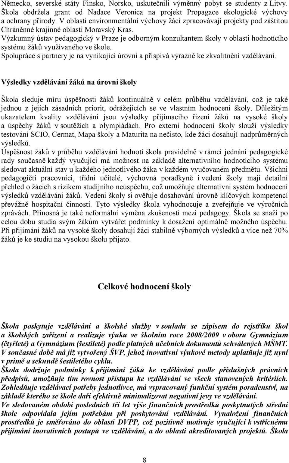 Výzkumný ústav pedagogický v Praze je odborným konzultantem školy v oblasti hodnotícího systému žáků využívaného ve škole.