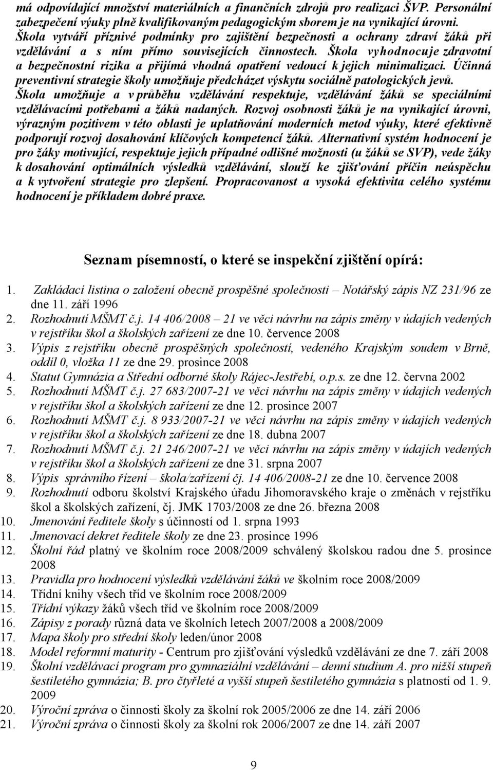 Škola vyhodnocuje zdravotní a bezpečnostní rizika a přijímá vhodná opatření vedoucí kjejich minimalizaci. Účinná preventivní strategie školy umožňuje předcházet výskytu sociálně patologických jevů.