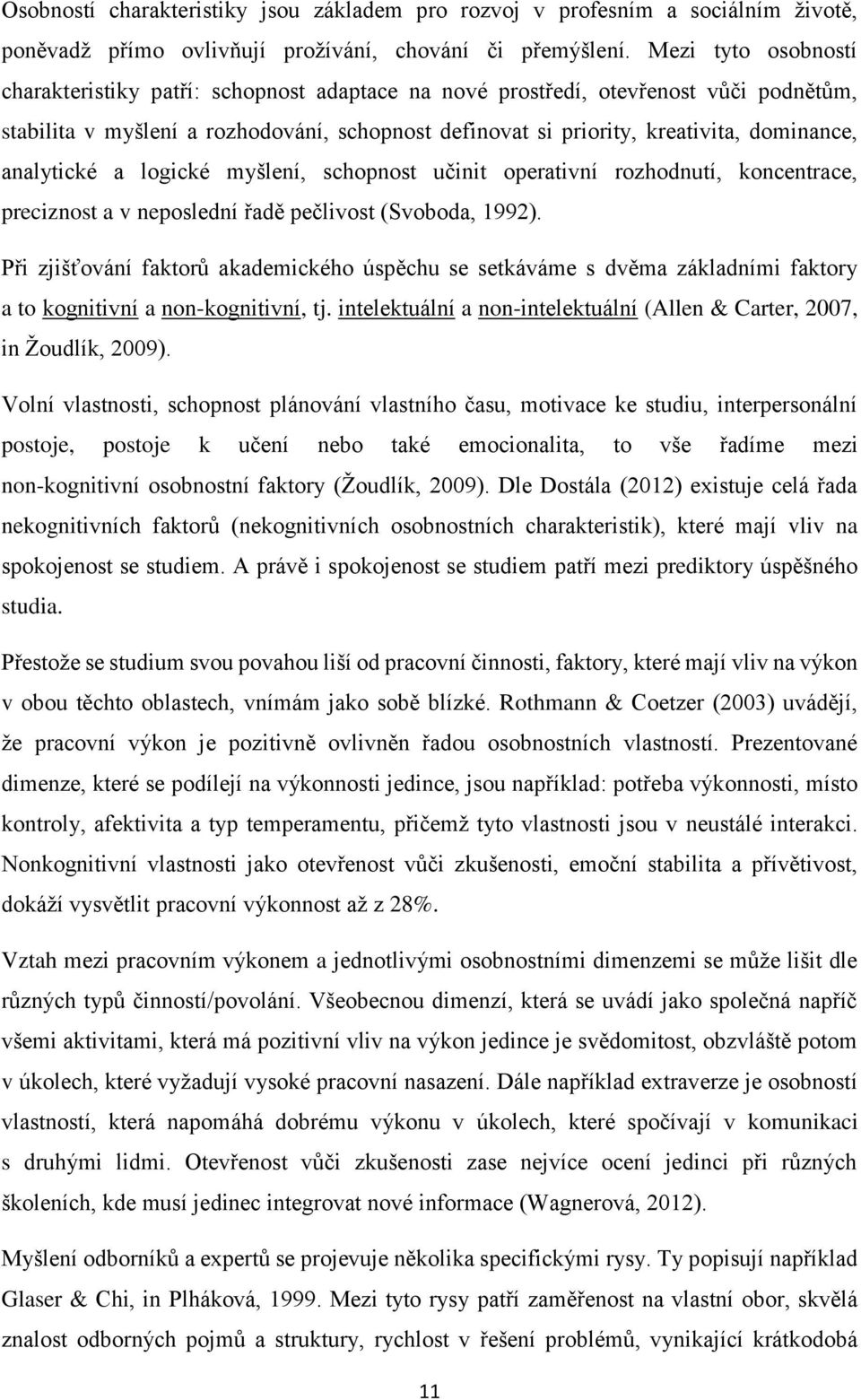 analytické a logické myšlení, schopnost učinit operativní rozhodnutí, koncentrace, preciznost a v neposlední řadě pečlivost (Svoboda, 1992).