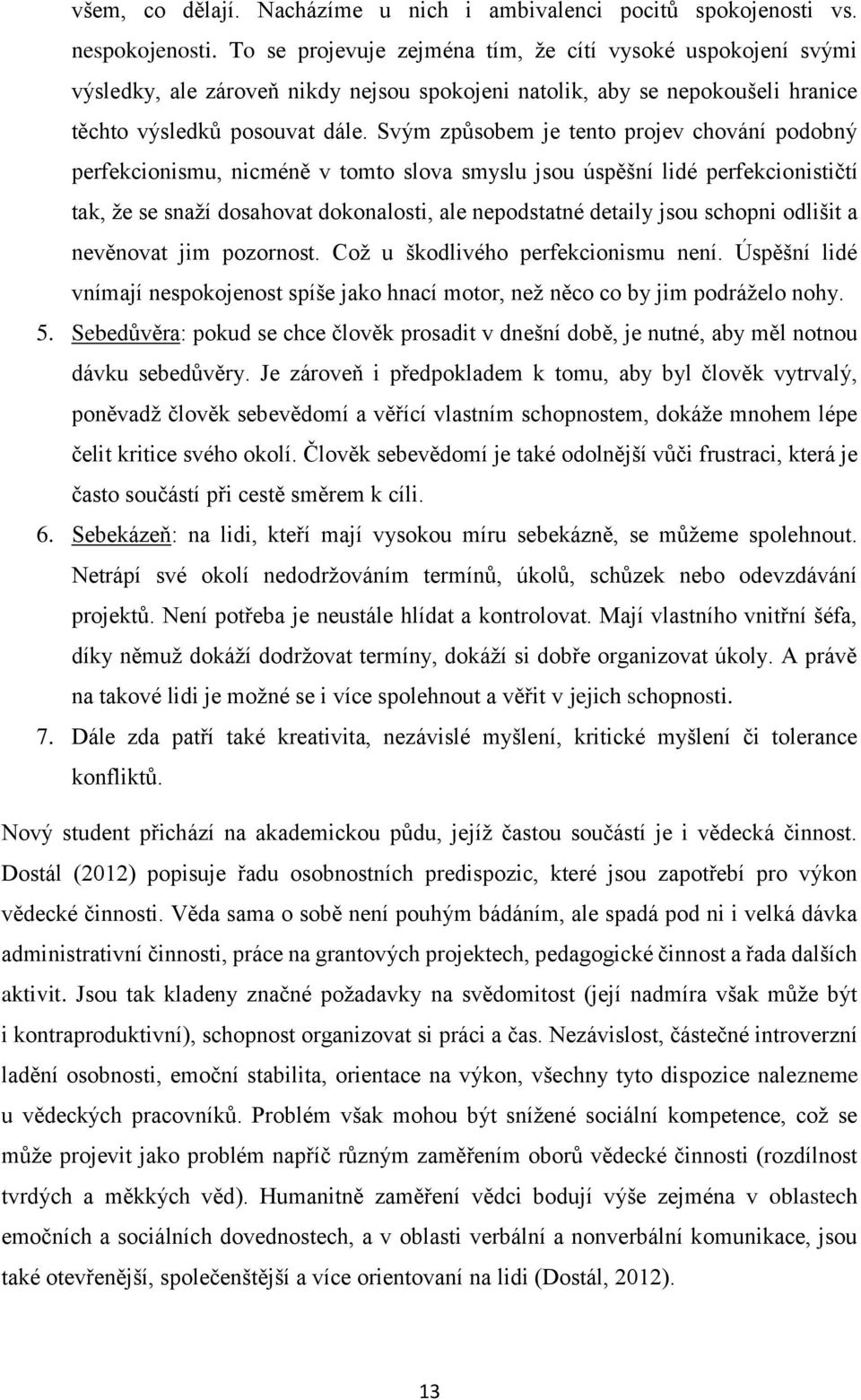 Svým způsobem je tento projev chování podobný perfekcionismu, nicméně v tomto slova smyslu jsou úspěšní lidé perfekcionističtí tak, že se snaží dosahovat dokonalosti, ale nepodstatné detaily jsou