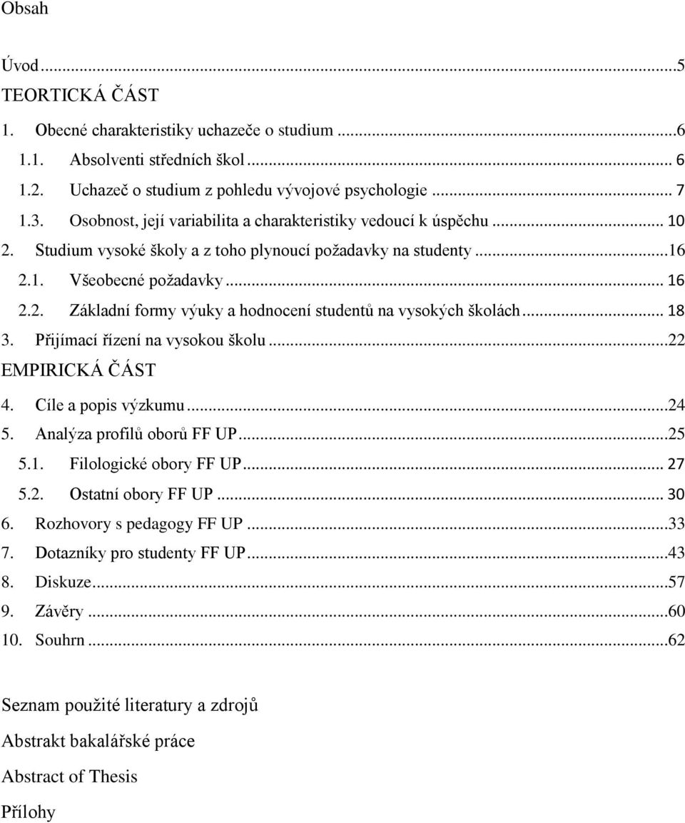 .. 18 3. Přijímací řízení na vysokou školu...22 EMPIRICKÁ ČÁST 4. Cíle a popis výzkumu...24 5. Analýza profilů oborů FF UP...25 5.1. Filologické obory FF UP... 27 5.2. Ostatní obory FF UP... 30 6.