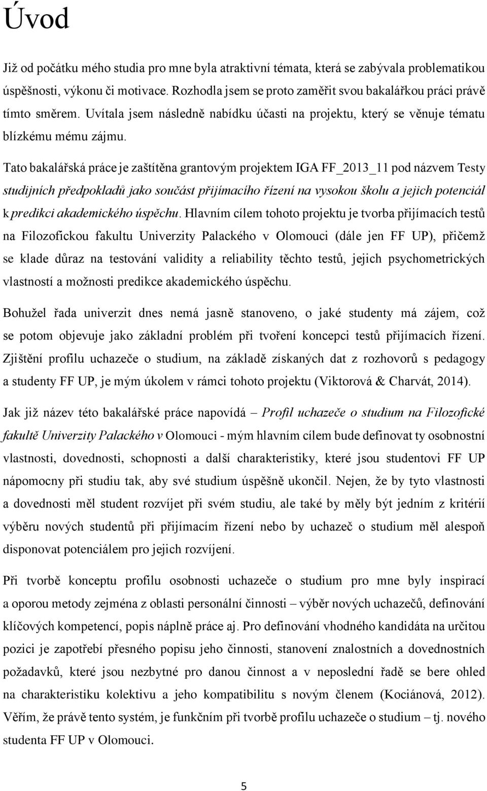 Tato bakalářská práce je zaštítěna grantovým projektem IGA FF_2013_11 pod názvem Testy studijních předpokladů jako součást přijímacího řízení na vysokou školu a jejich potenciál k predikci