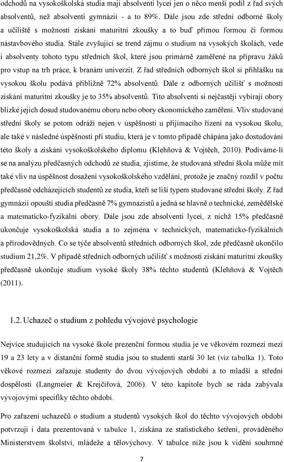 Stále zvyšující se trend zájmu o studium na vysokých školách, vede i absolventy tohoto typu středních škol, které jsou primárně zaměřené na přípravu žáků pro vstup na trh práce, k branám univerzit.