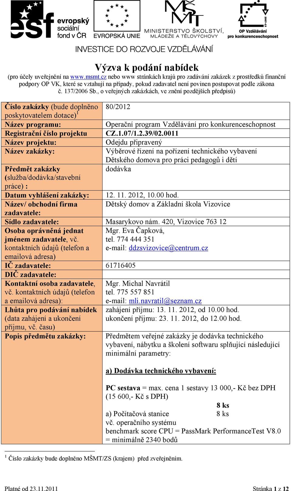 , o veřejných zakázkách, ve znění pozdějších předpisů) 80/2012 Číslo zakázky (bude doplněno poskytovatelem dotace) 1 Název programu: Operační program Vzdělávání pro konkurenceschopnost Registrační