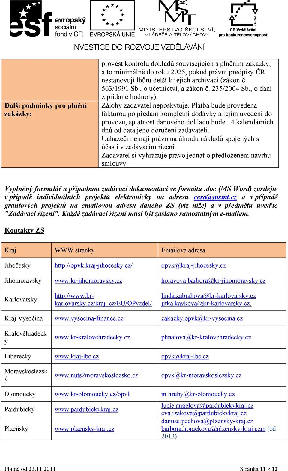 Platba bude provedena fakturou po předání kompletní dodávky a jejím uvedení do provozu, splatnost daňového dokladu bude 14 kalendářních dnů od data jeho doručení zadavateli.