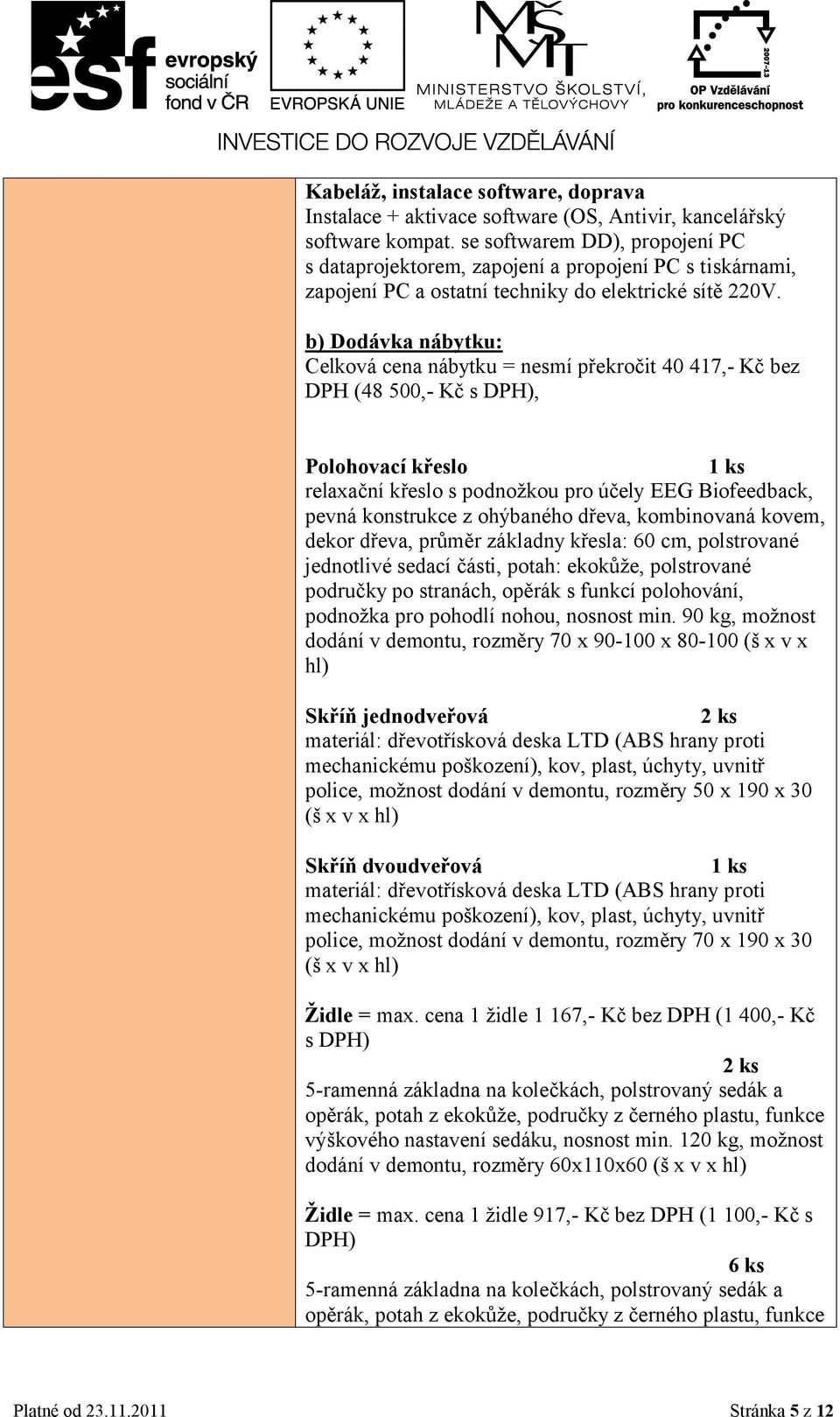 b) Dodávka nábytku: Celková cena nábytku = nesmí překročit 40 417,- Kč bez DPH (48 500,- Kč s DPH), Polohovací křeslo relaxační křeslo s podnožkou pro účely EEG Biofeedback, pevná konstrukce z