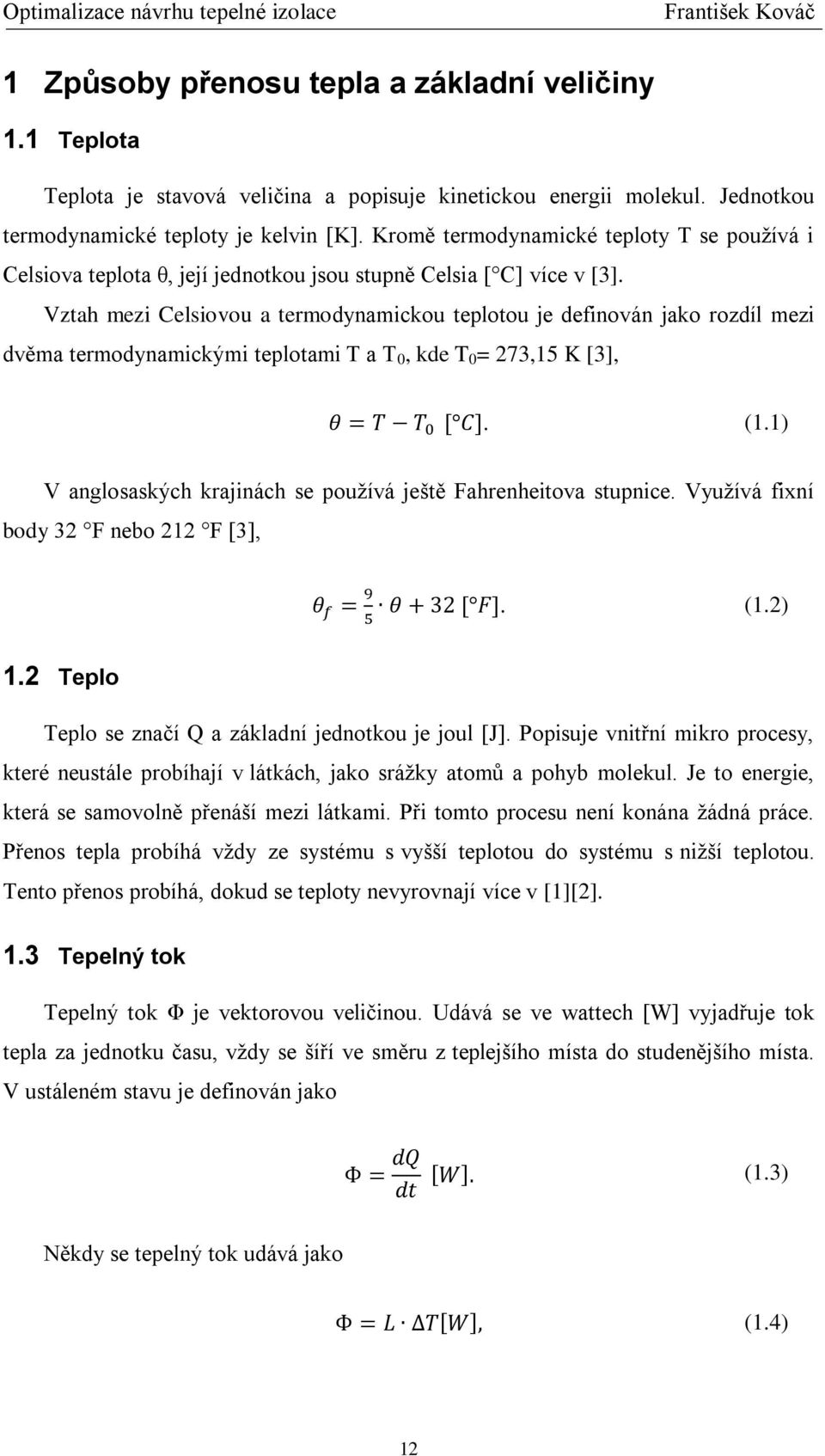 Vztah mezi Celsiovou a termodynamickou teplotou je definován jako rozdíl mezi dvěma termodynamickými teplotami T a T 0, kde T 0 = 273,15 K [3],. (1.