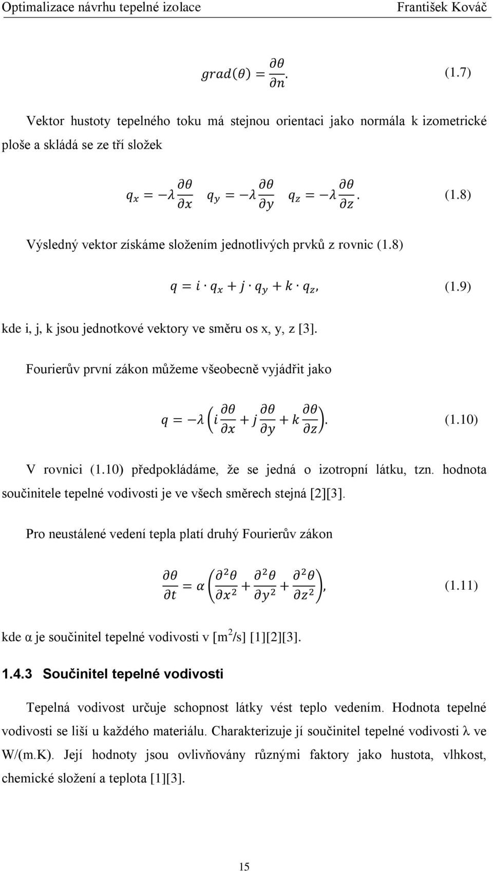 hodnota součinitele tepelné vodivosti je ve všech směrech stejná [2][3]. Pro neustálené vedení tepla platí druhý Fourierův zákon ( ) (1.11) kde α je součinitel tepelné vodivosti v [m 2 /s] [1][2][3].