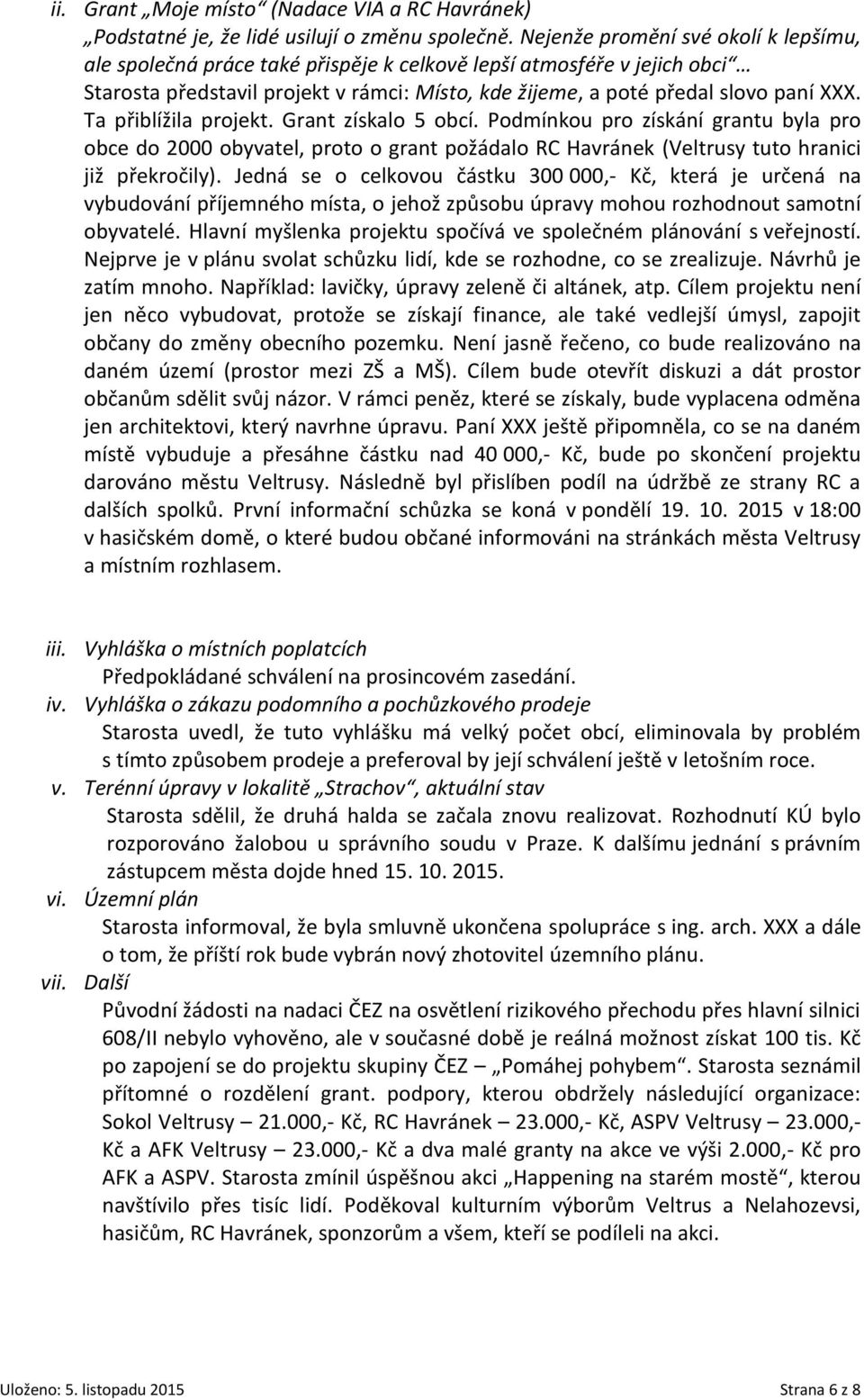 Ta přiblížila projekt. Grant získalo 5 obcí. Podmínkou pro získání grantu byla pro obce do 2000 obyvatel, proto o grant požádalo RC Havránek (Veltrusy tuto hranici již překročily).