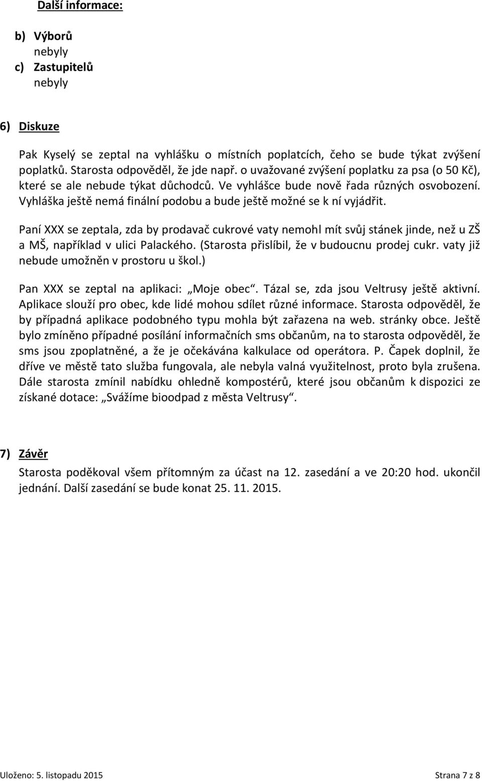 Vyhláška ještě nemá finální podobu a bude ještě možné se k ní vyjádřit. Paní XXX se zeptala, zda by prodavač cukrové vaty nemohl mít svůj stánek jinde, než u ZŠ a MŠ, například v ulici Palackého.