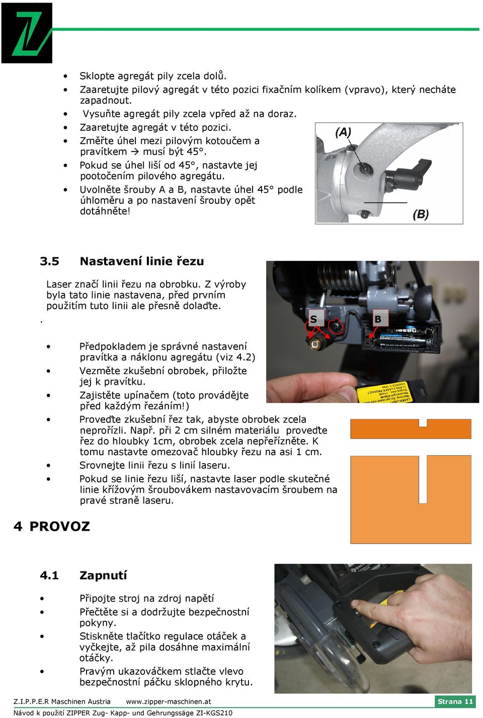 Uvolněte šrouby A a B, nastavte úhel 45 podle úhloměru a po nastavení šrouby opět dotáhněte! 3.5 Nastavení linie řezu. Laser značí linii řezu na obrobku.