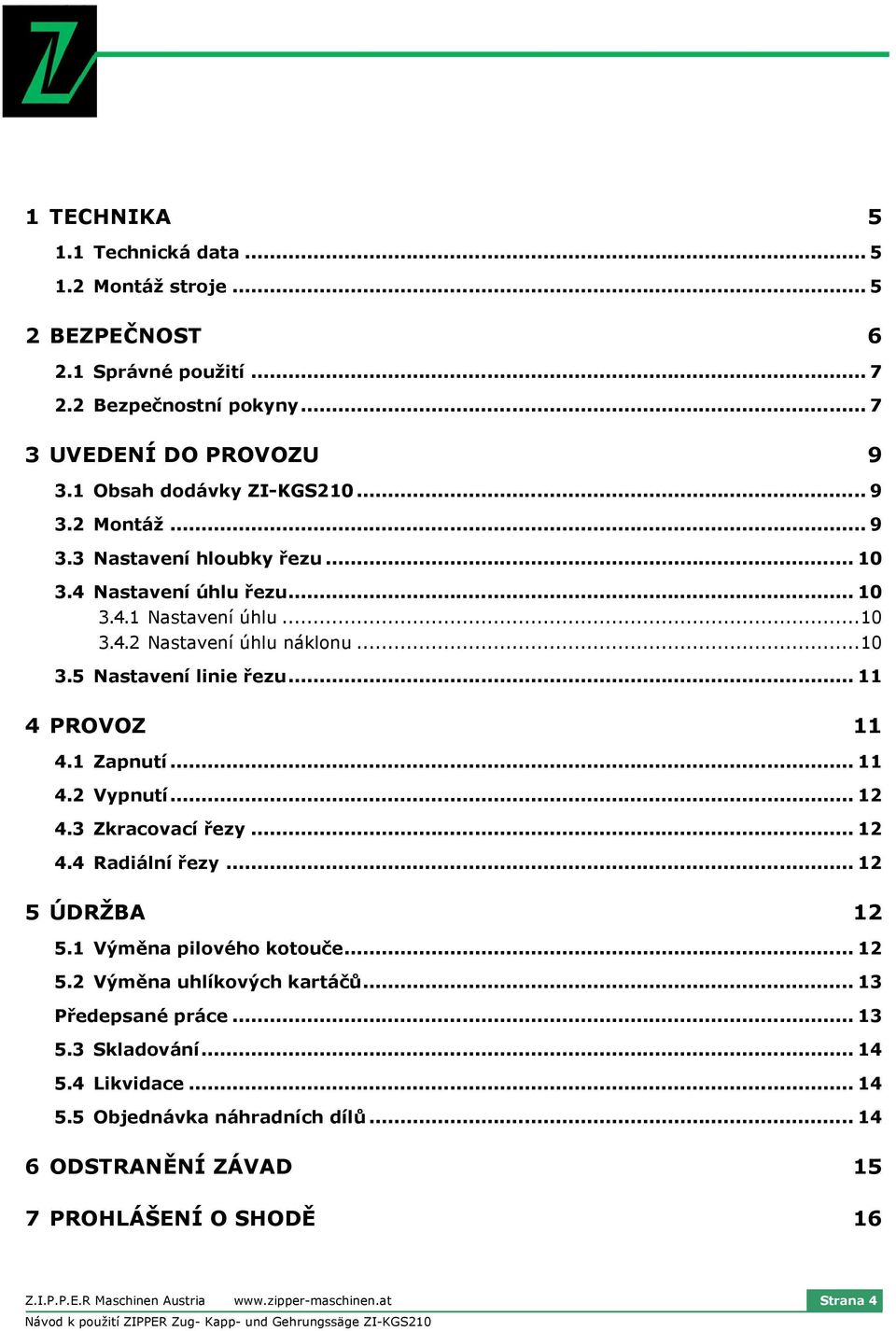 3 Zkracovací řezy... 12 4.4 Radiální řezy... 12 5 ÚDRŽBA 12 5.1 Výměna pilového kotouče... 12 5.2 Výměna uhlíkových kartáčů... 13 Předepsané práce... 13 5.3 Skladování... 14 5.