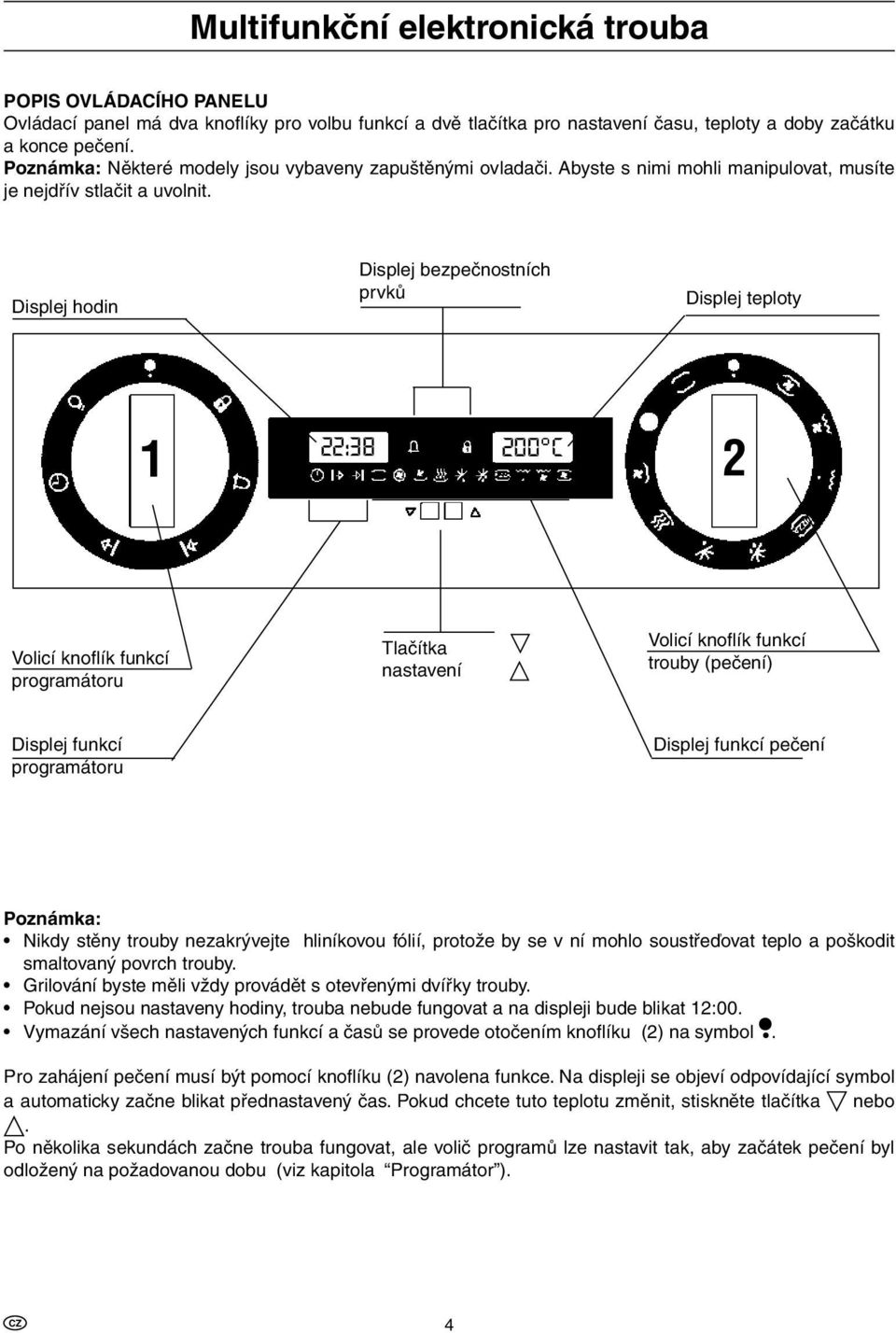 Displej hodin Displej bezpečnostních prvků Displej teploty 22:38 200 C 1 2 Volicí knoflík funkcí programátoru Tlačítka nastavení Volicí knoflík funkcí trouby (pečení) Displej funkcí programátoru